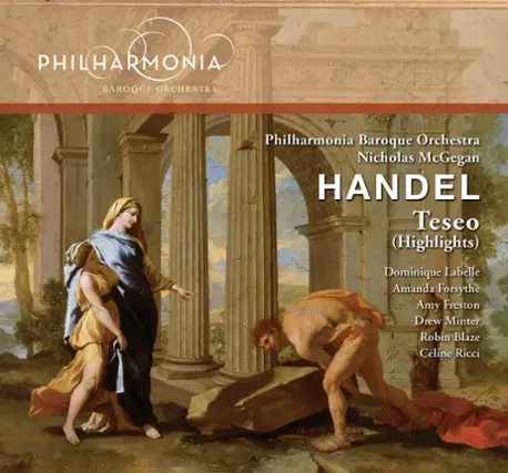 PHILHARMONIA
BAROQUE ORCHESTRA
Philharmonia Baroque Orchestra
Nicholas McGegan
HANDEL
Teseo
(Highlights)
Dominique Labelle
Amanda Forsythe
Amy Freestone
Drew Minter
Robin Blaze
Céline Ricci