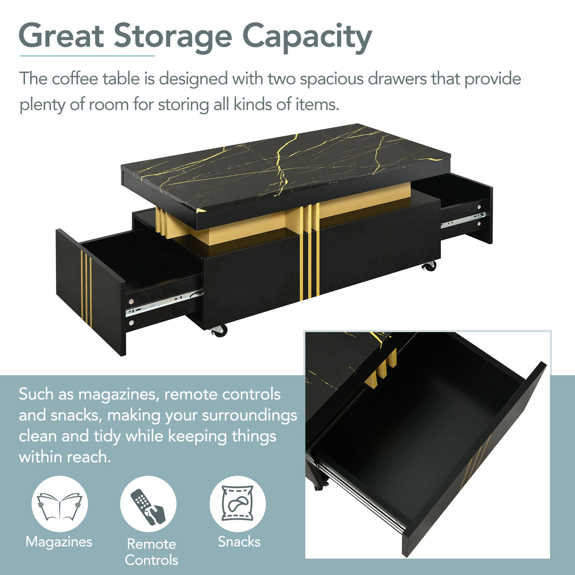 Great Storage Capacity

The coffee table is designed with two spacious drawers that provide plenty of room for storing all kinds of items.

Such as magazines, remote controls and snacks, making your surroundings clean and tidy while keeping things within reach.

Magazines  
Remote Controls  
Snacks