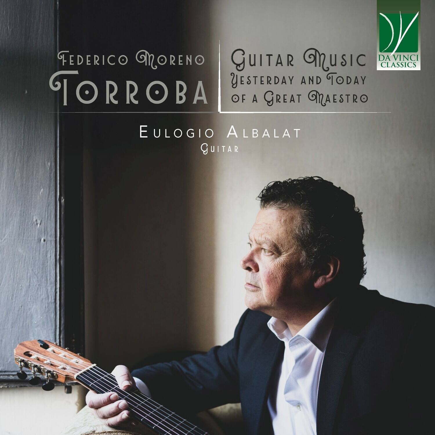 Federico Moreno Torroba  
Guitar Music Yesterday and Today of a Great Maestro  
Eulogio Albalat  
Guitar  
Da Vinci Classics