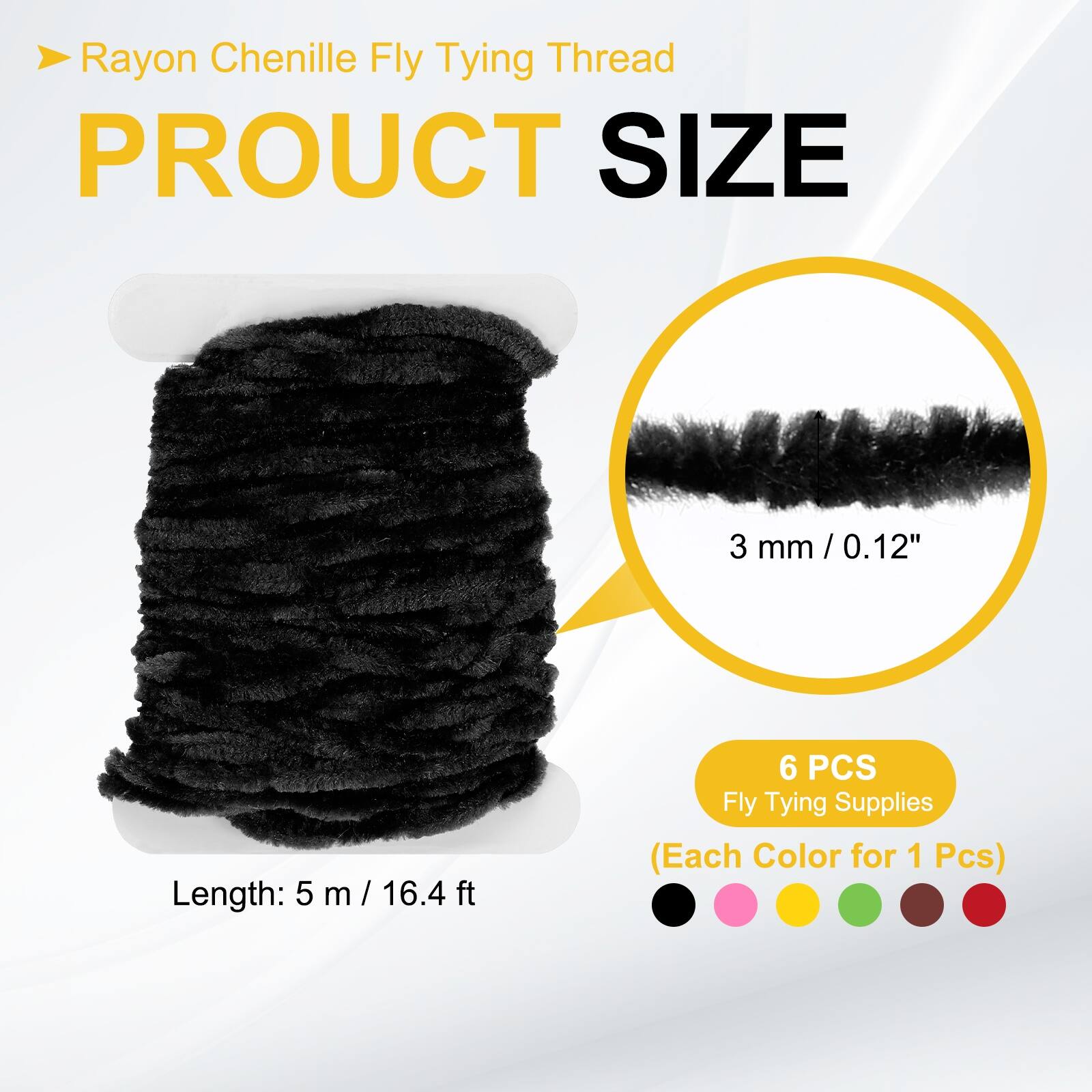 Rayon Chenille Fly Tying Thread  
PRODUCT SIZE  
3 mm / 0.12"  
Length: 5 m / 16.4 ft  
6 PCS Fly Tying Supplies (Each Color for 1 Pcs)