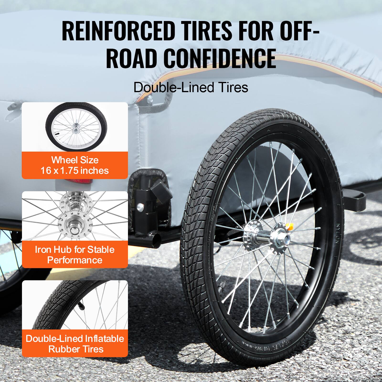 REINFORCED TIRES FOR OFF-ROAD CONFIDENCE

Double-Lined Tires

Wheel Size: 16 x 1.75 inches

Iron Hub for Stable Performance

Double-Lined Inflatable Rubber Tires