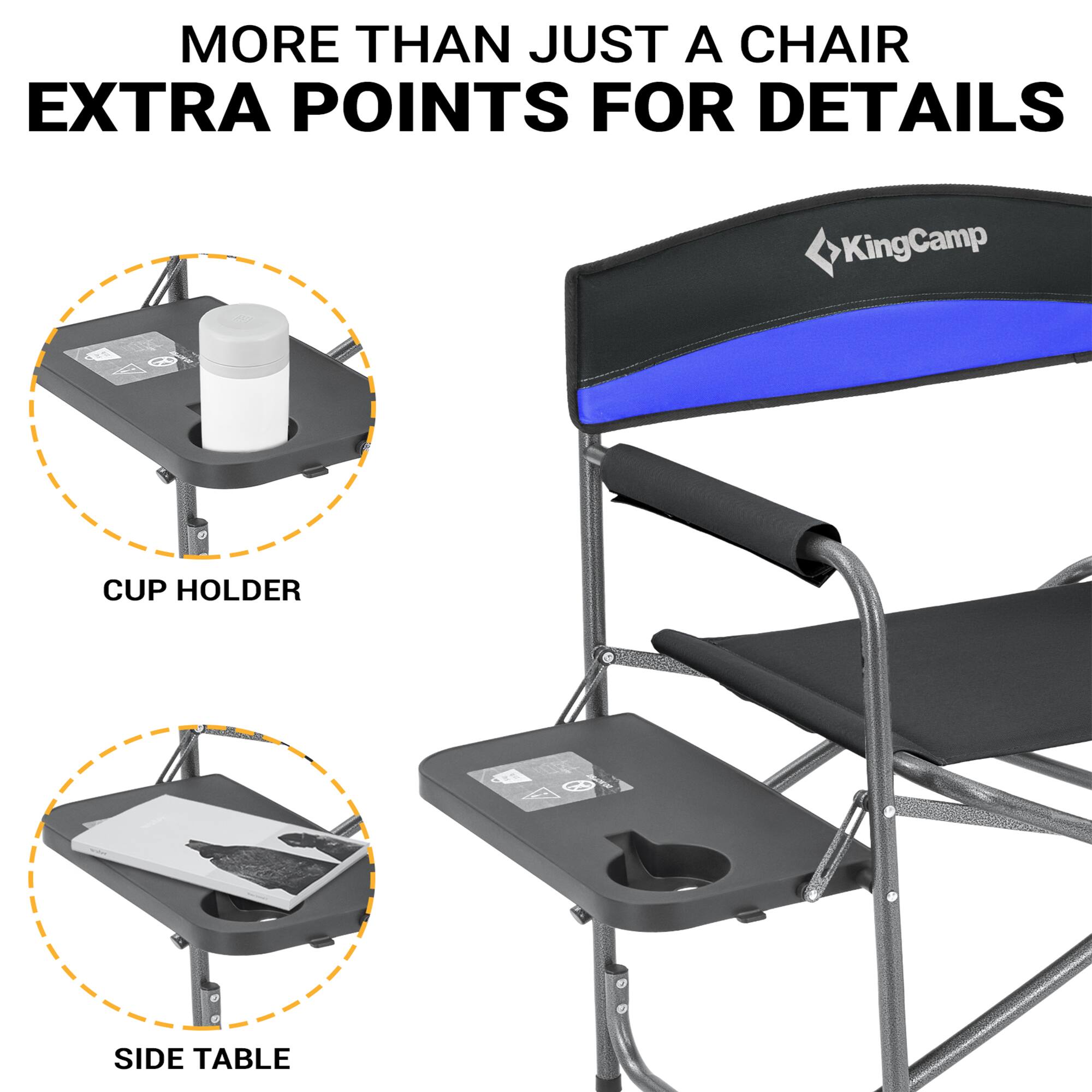 MORE THAN JUST A CHAIR  
EXTRA POINTS FOR DETAILS  

CUP HOLDER  
SIDE TABLE  

KingCamp