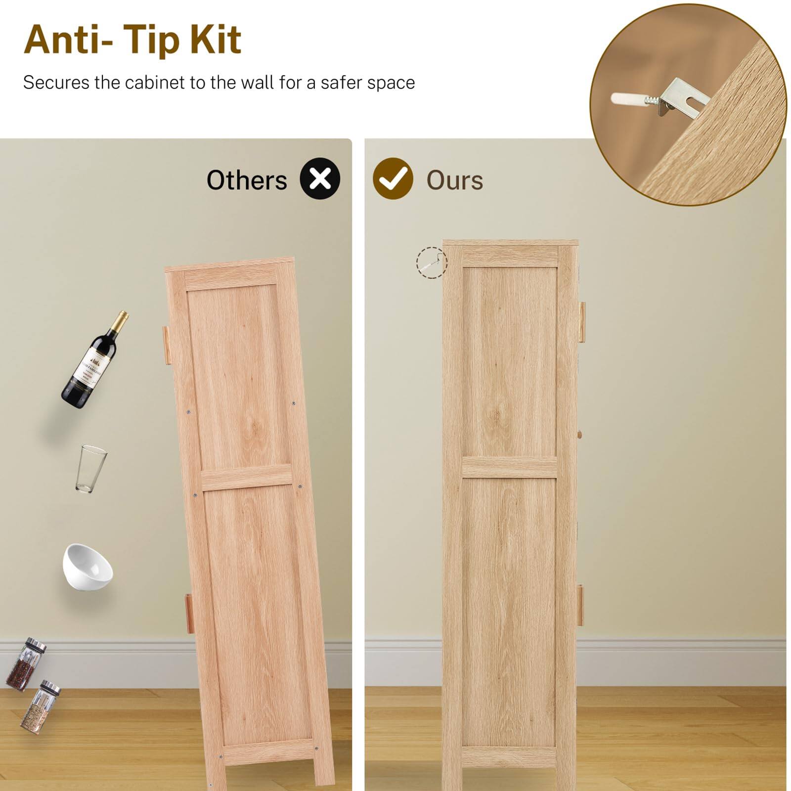 Anti-Tip Kit  
Secures the cabinet to the wall for a safer space  

Others ❌  
Ours ✅