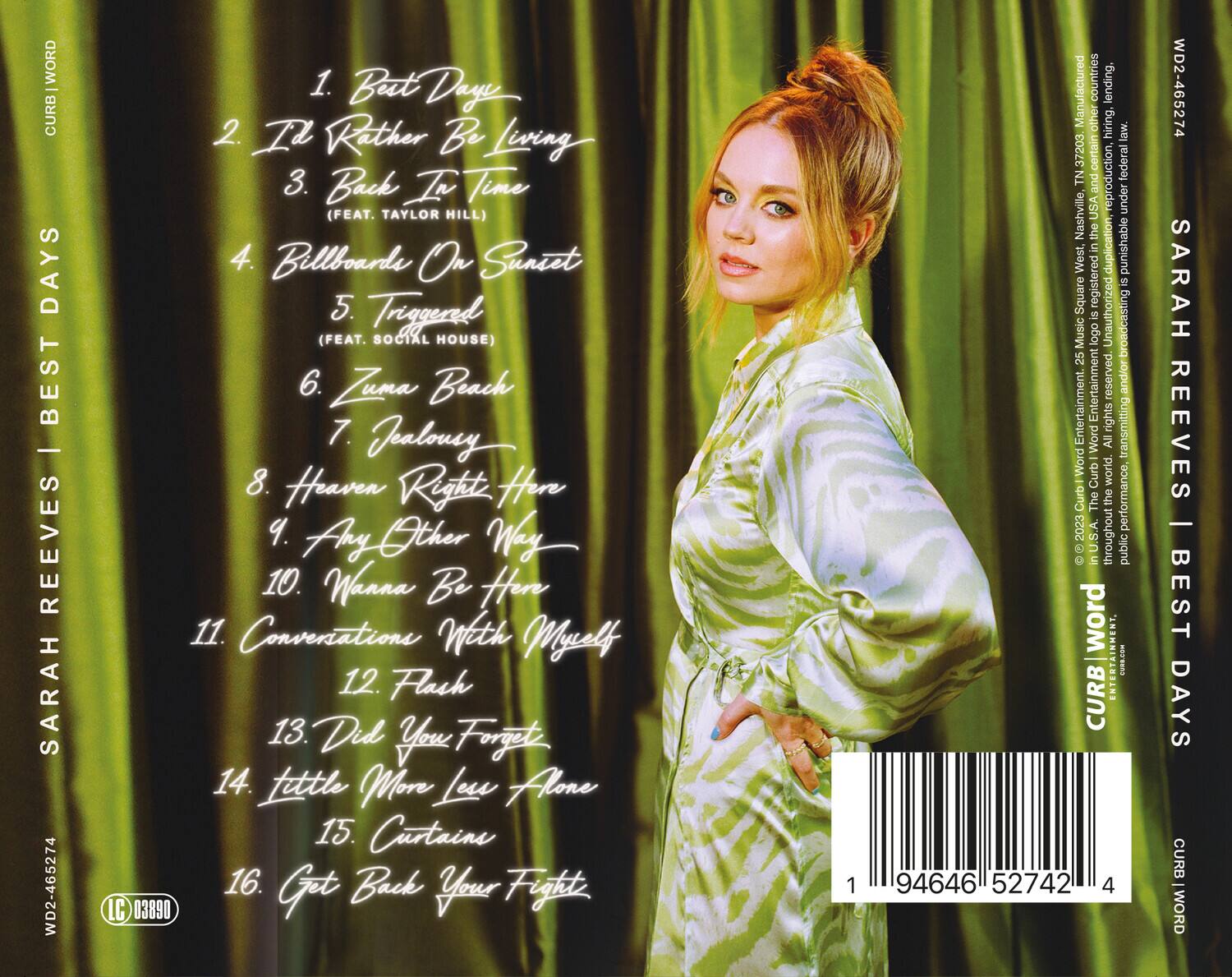 **SARAH REEVES - BEST DAYS**

1. Best Day
2. I'd Rather Be Living
3. Bask In Time (FEAT. TAYLOR HILL)
4. Billboards On Sunset
5. Triggered (FEAT. SOCIAL HOUSE)
6. Zuma Beach
7. Jealousy
8. Heaven Right Here
9. Any Other Way
10. Wanna Be Here
11. Conversations With Myself
12. Flash
13. Did You Forget
14. Little More Less Alone
15. Curtains
16. Get Back Your Fight

**CURB WORD**

**SARAH REEVES - BEST DAYS**

**CURB WORD**

**SARAH REEVES - BEST DAYS**

**CURB WORD**

**SARAH REEVES - BEST DAYS**

**CURB WORD**

**SARAH REEVES - BEST DAYS**

**CURB WORD**

**SARAH REEVES - BEST DAYS**

**CURB WORD**

**SARAH REEVES - BEST DAYS**

**CURB WORD**

**SARAH REEVES - BEST DAYS**

**CURB WORD**

**SARAH REEV