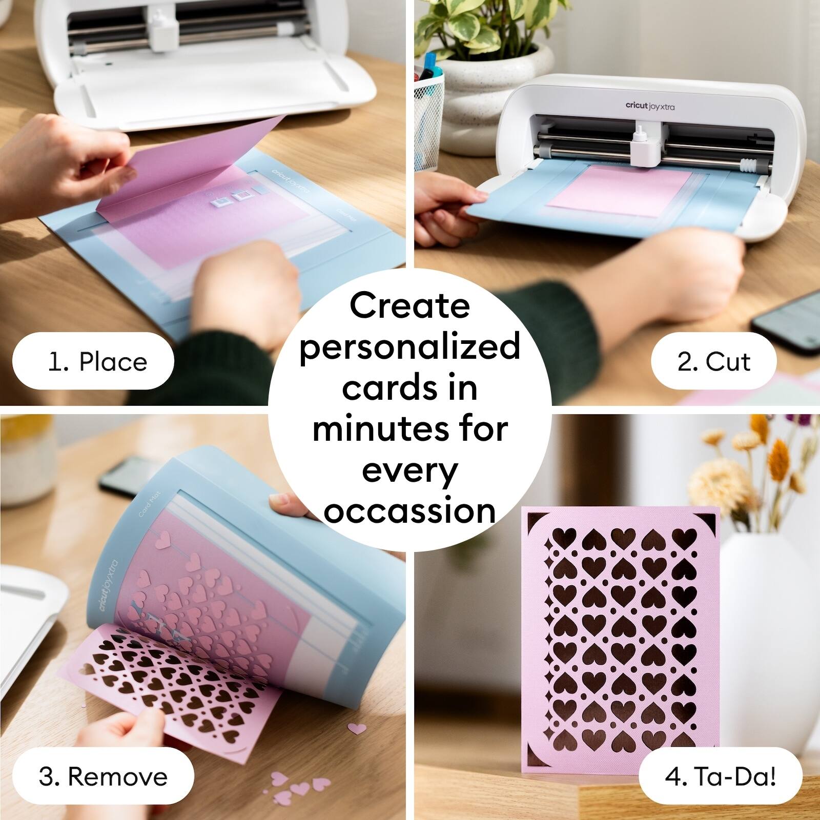 1. Place
2. Cut
3. Remove
4. Ta-Da!

Create personalized cards in minutes for every occasion