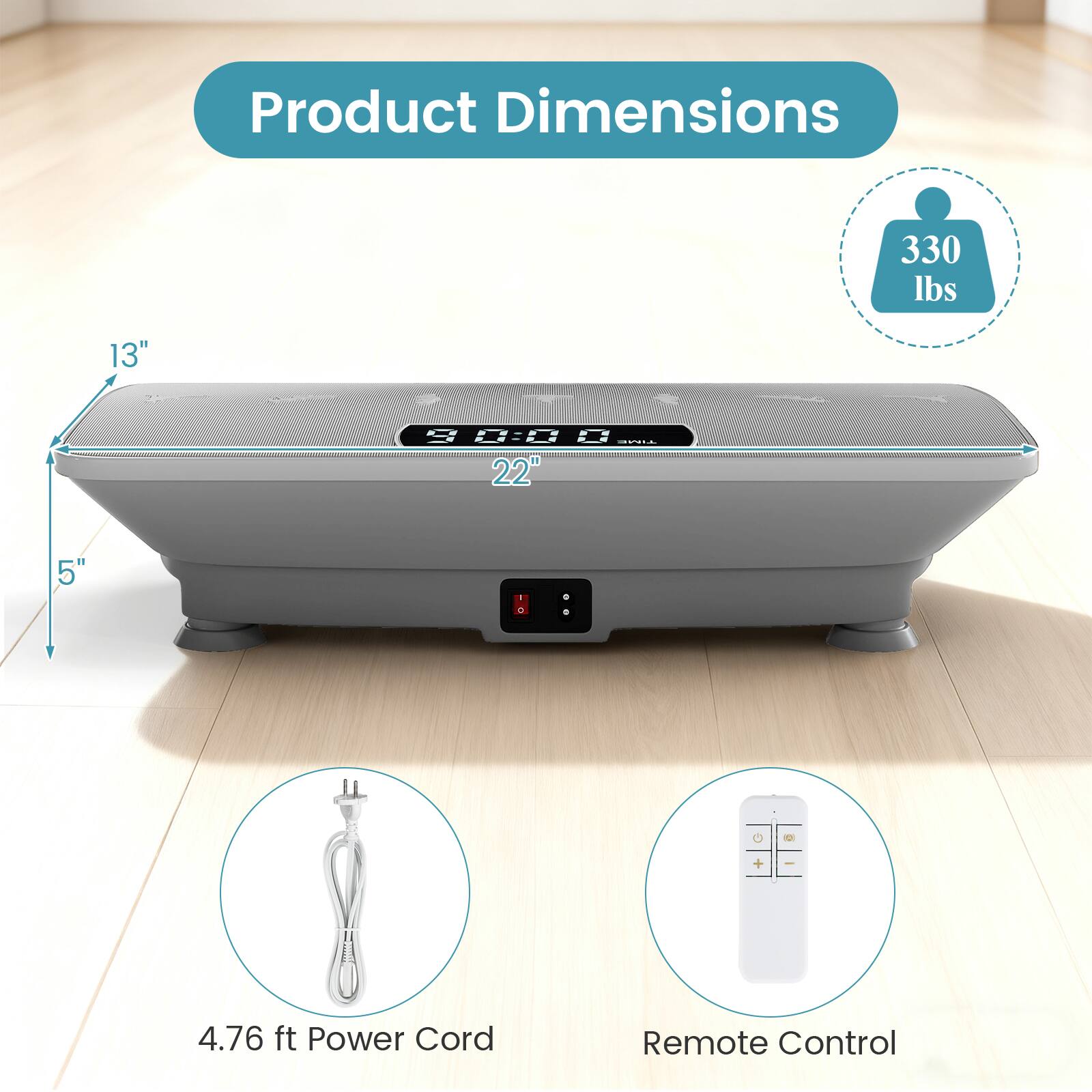 Product Dimensions  
330 lbs  
13"  
22"  
5"  
4.76 ft Power Cord  
Remote Control