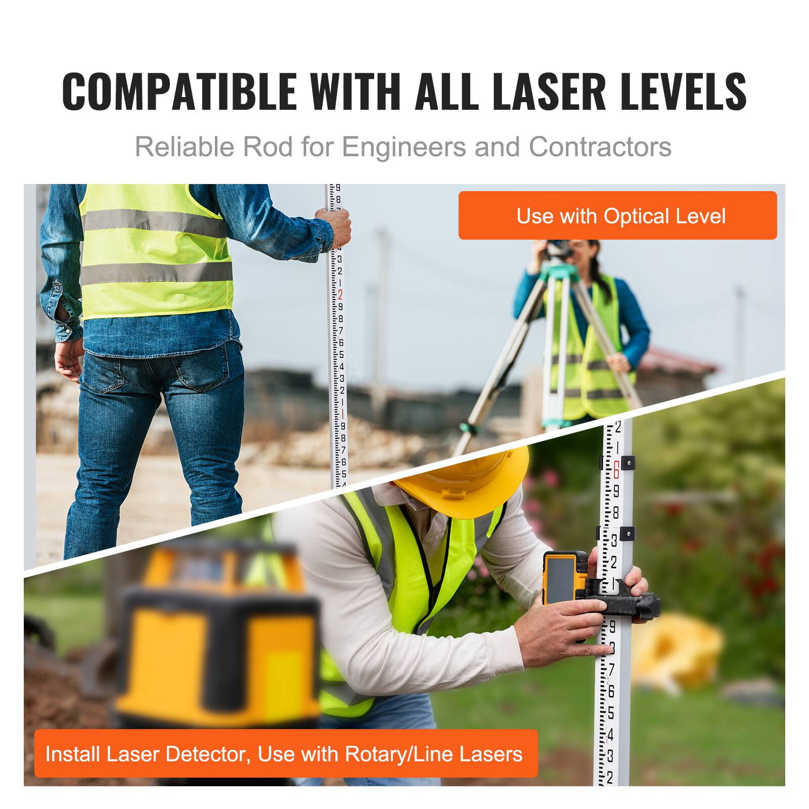 COMPATIBLE WITH ALL LASER LEVELS  
Reliable Rod for Engineers and Contractors  

Use with Optical Level  

Install Laser Detector, Use with Rotary/Line Lasers