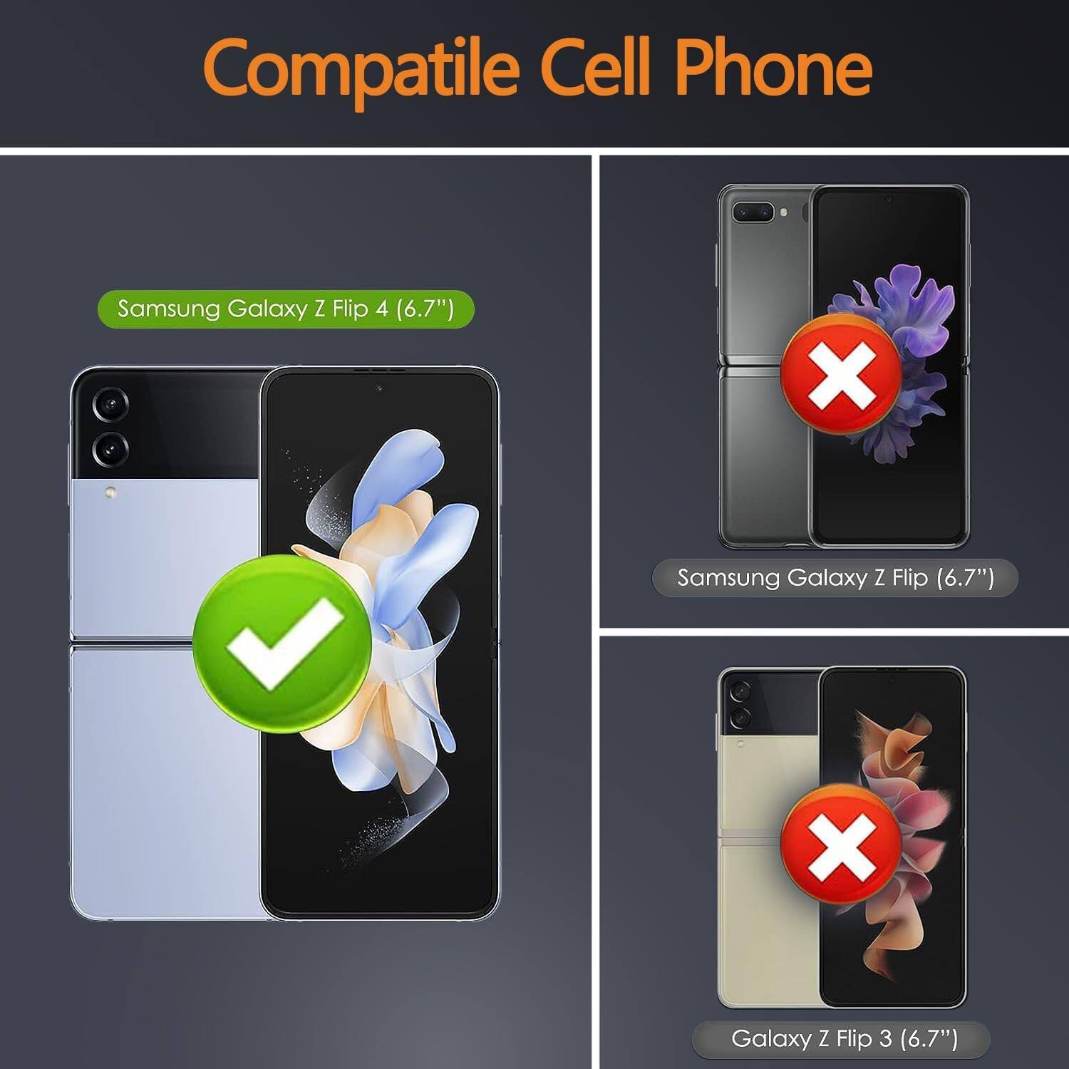 Compatible Cell Phone
Samsung Galaxy Z Flip 4 (6.7") V Samsung Galaxy Z Flip 3 (6.7")