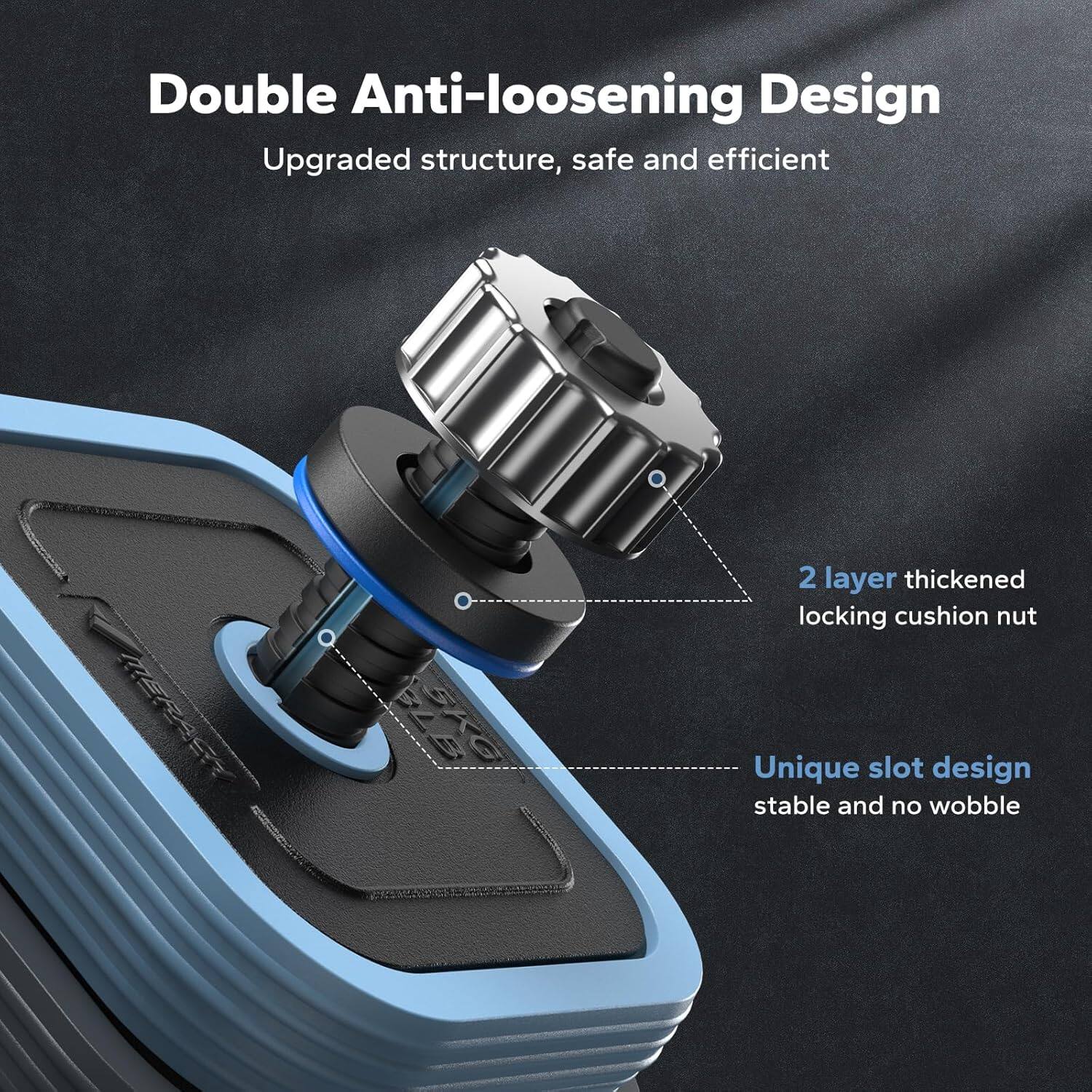 Double Anti-loosening Design  
Upgraded structure, safe and efficient  

2 layer thickened locking cushion nut  

Unique slot design  
stable and no wobble