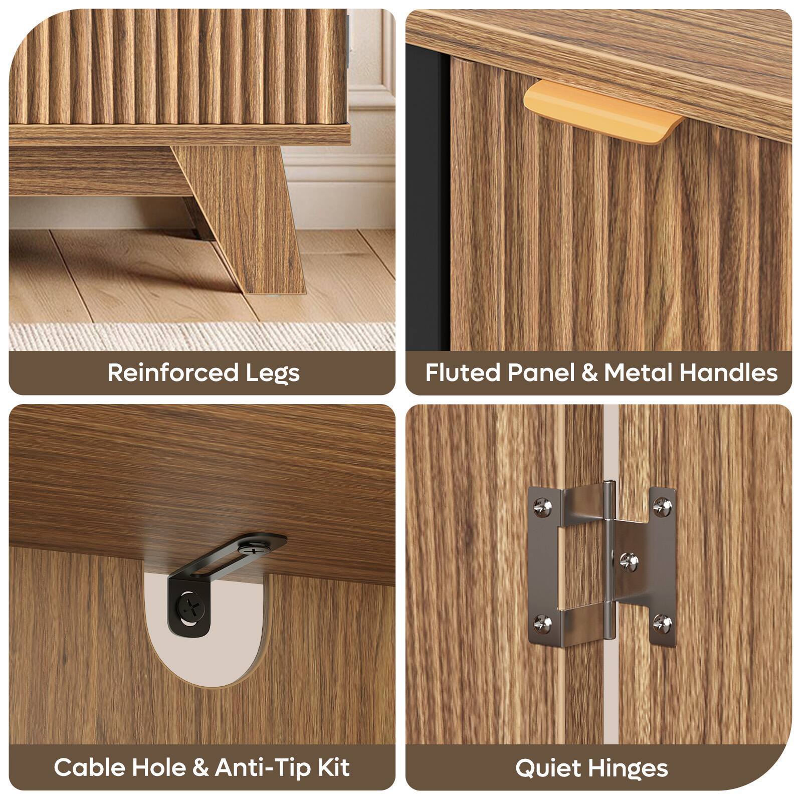Reinforced Legs  
Fluted Panel & Metal Handles  
Cable Hole & Anti-Tip Kit  
Quiet Hinges
