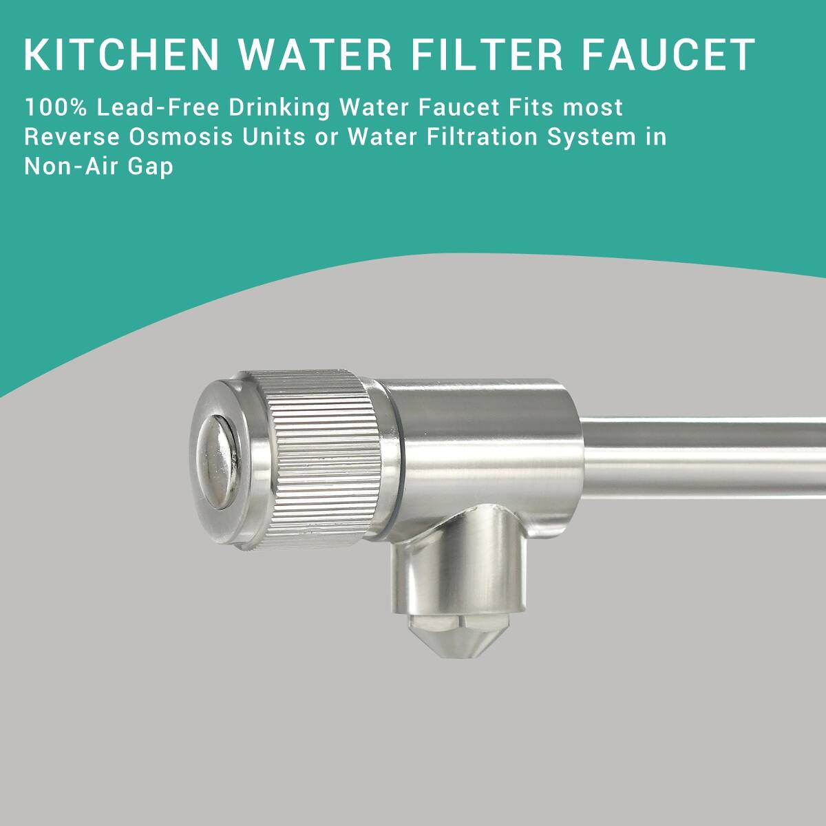 KITCHEN WATER FILTER FAUCET  
100% Lead-Free Drinking Water Faucet Fits most Reverse Osmosis Units or Water Filtration System in Non-Air Gap