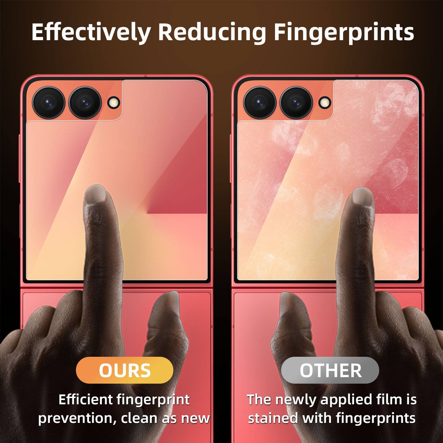 Effectively Reducing Fingerprints

OURS  
Efficient fingerprint prevention, clean as new

OTHER  
The newly applied film is stained with fingerprints