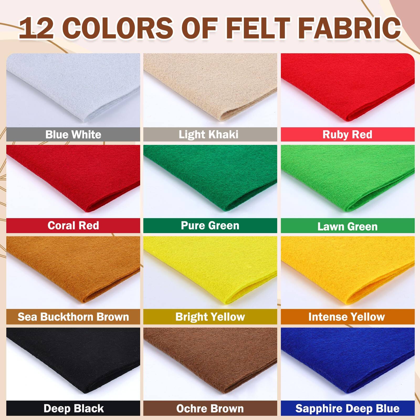 12 COLORS OF FELT FABRIC

- Blue White
- Light Khaki
- Ruby Red
- Coral Red
- Pure Green
- Lawn Green
- Sea Buckthorn Brown
- Bright Yellow
- Intense Yellow
- Deep Black
- Ochre Brown
- Sapphire Deep Blue