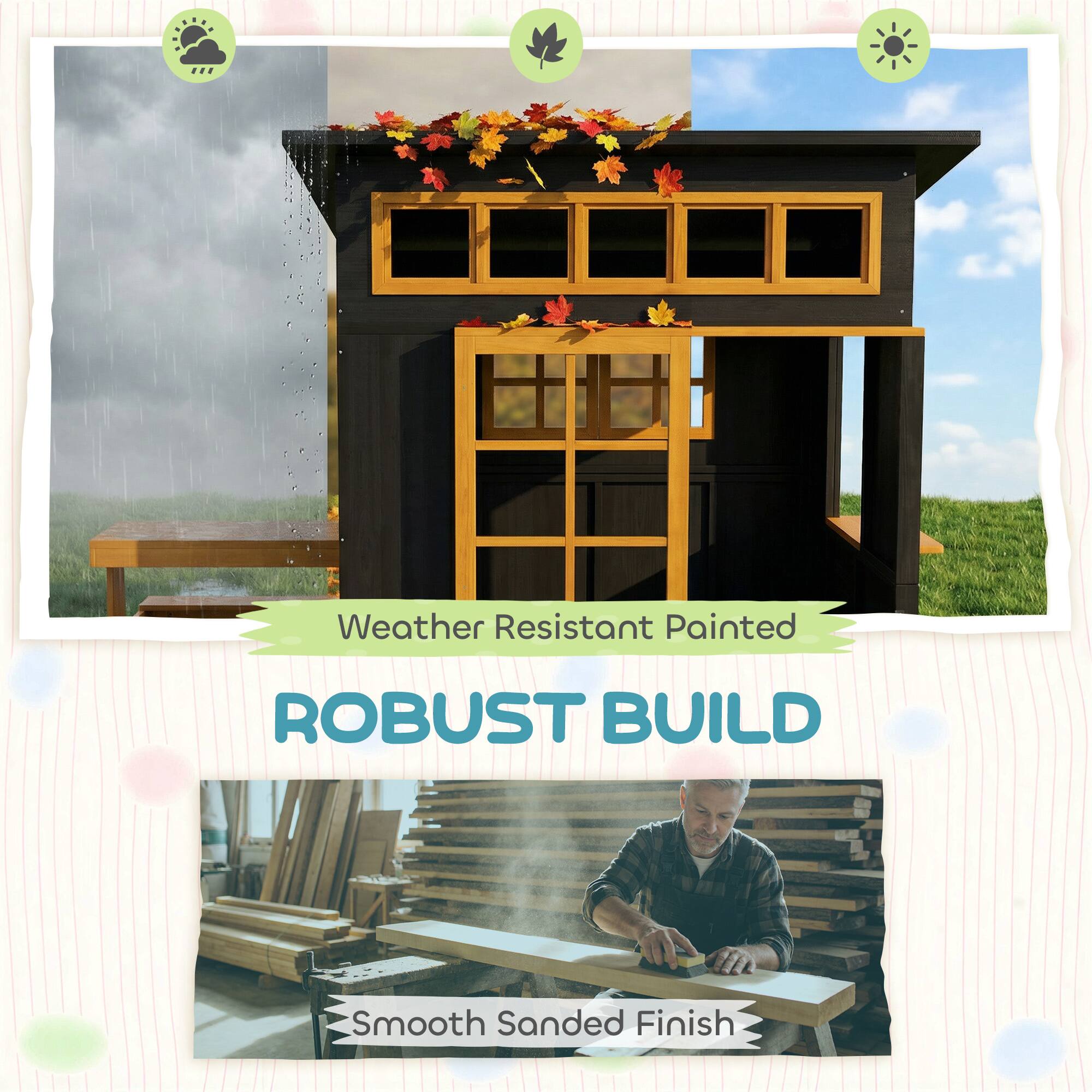 Weather Resistant Painted  
ROBUST BUILD  
Smooth Sanded Finish