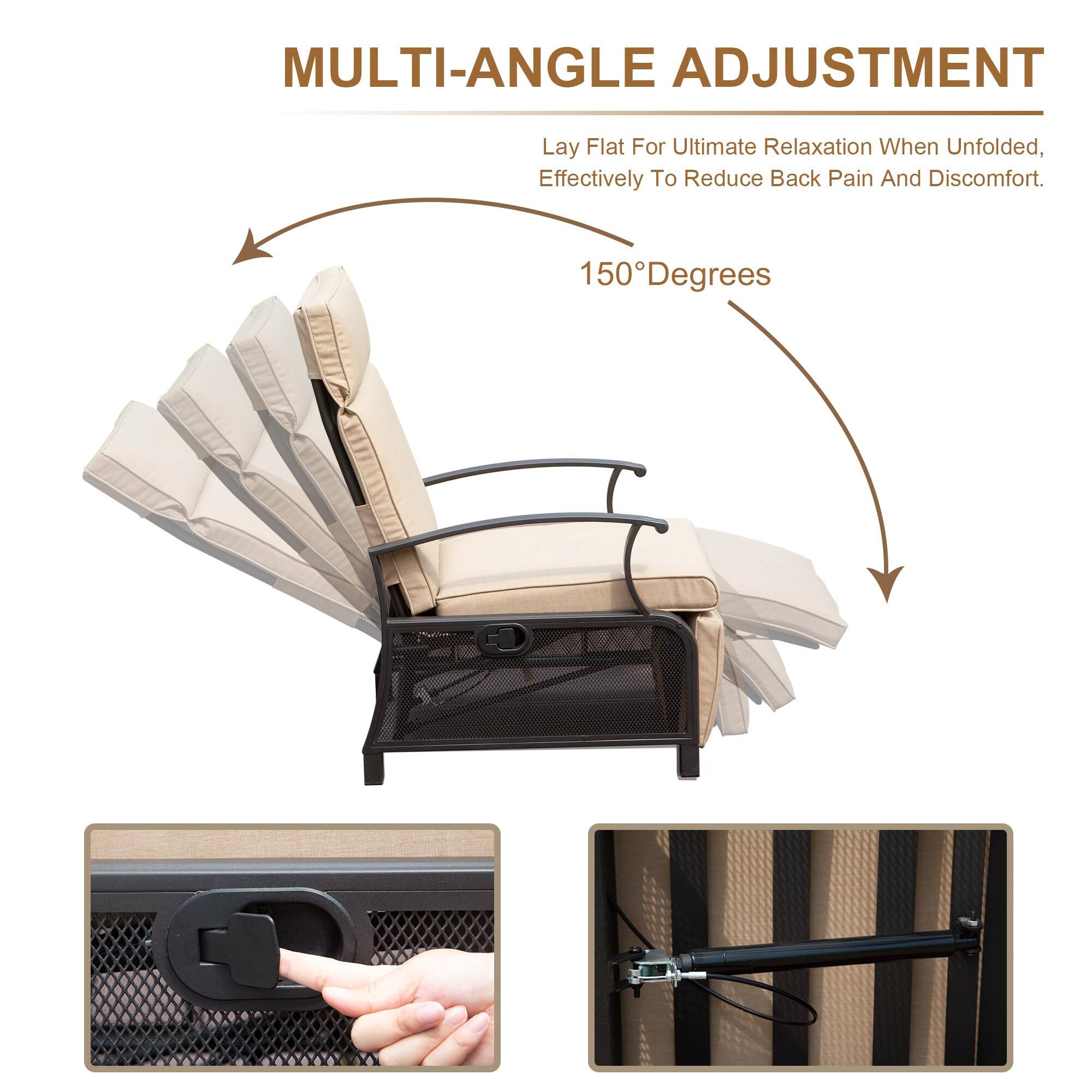 MULTI-ANGLE ADJUSTMENT  
Lay Flat For Ultimate Relaxation When Unfolded, Effectively To Reduce Back Pain And Discomfort.  
150° Degrees