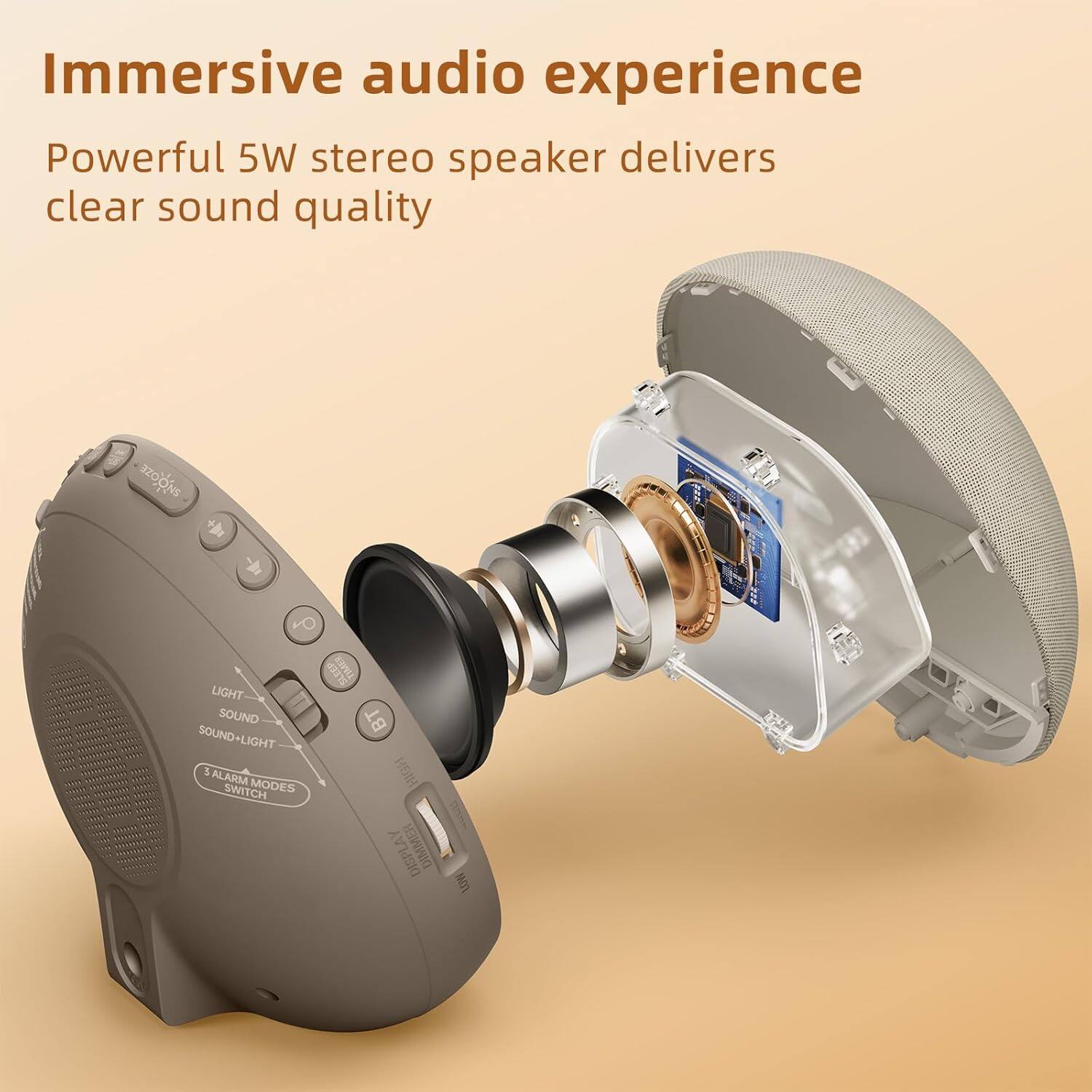 Immersive audio experience  
Powerful 5W stereo speaker delivers clear sound quality  

BZOONS  
LIGHT SOUND  
SOUND + LIGHT  
ALARM MODES  
SWITCH  
BT  
HEIH  
DIMMER