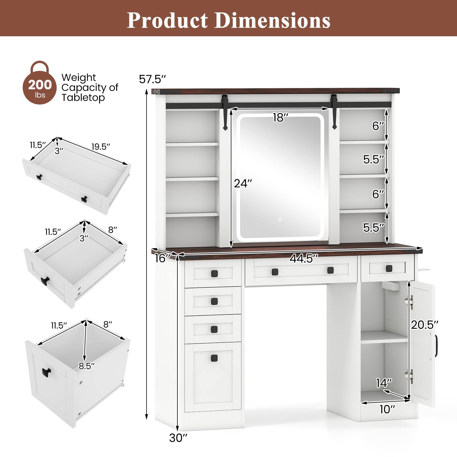 Product Dimensions

Weight Capacity of Tabletop: 200 lbs

Tabletop: 57.5" x 18" x 6"

Shelf Dimensions:
- 24" x 6" x 5.5"
- 24" x 6" x 5.5"

Drawer Dimensions:
- 16" x 11.5" x 3"
- 16" x 11.5" x 3"

Cabinet Dimensions:
- 20.5" x 14" x 10"

Overall Dimensions:
- 44.5" x 30" x 57.5"