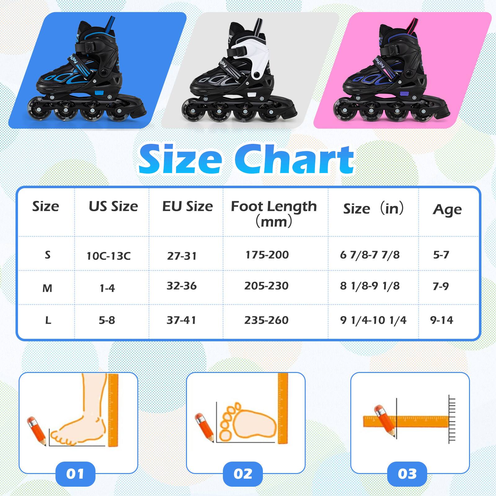 Size Chart

| Size | US Size | EU Size | Foot Length (mm) | Size (in) | Age |
|------|---------|---------|----------------|----------|-----|
| S    | 10C-13C  | 27-31   | 175-200         | 6 7/8-7 7/8 | 5-7 |
| M    | 1-4     | 32-36   | 205-230         | 8 1/8-9 1/8 | 7-9 |
| L    | 5-8     | 37-41   | 235-260         | 9 1/4-10 1/4 | 9-14 |

01  
02  
03