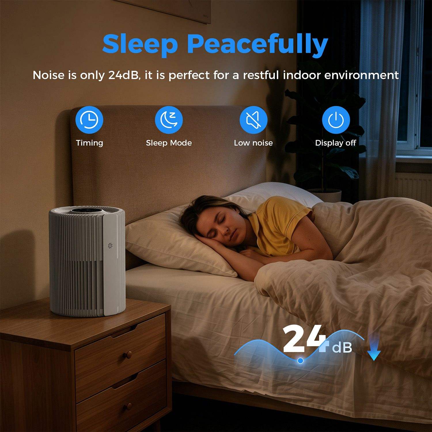 Sleep Peacefully  
Noise is only 24dB, it is perfect for a restful indoor environment

Timing  
Sleep Mode  
Low noise  
Display off  

24 dB
