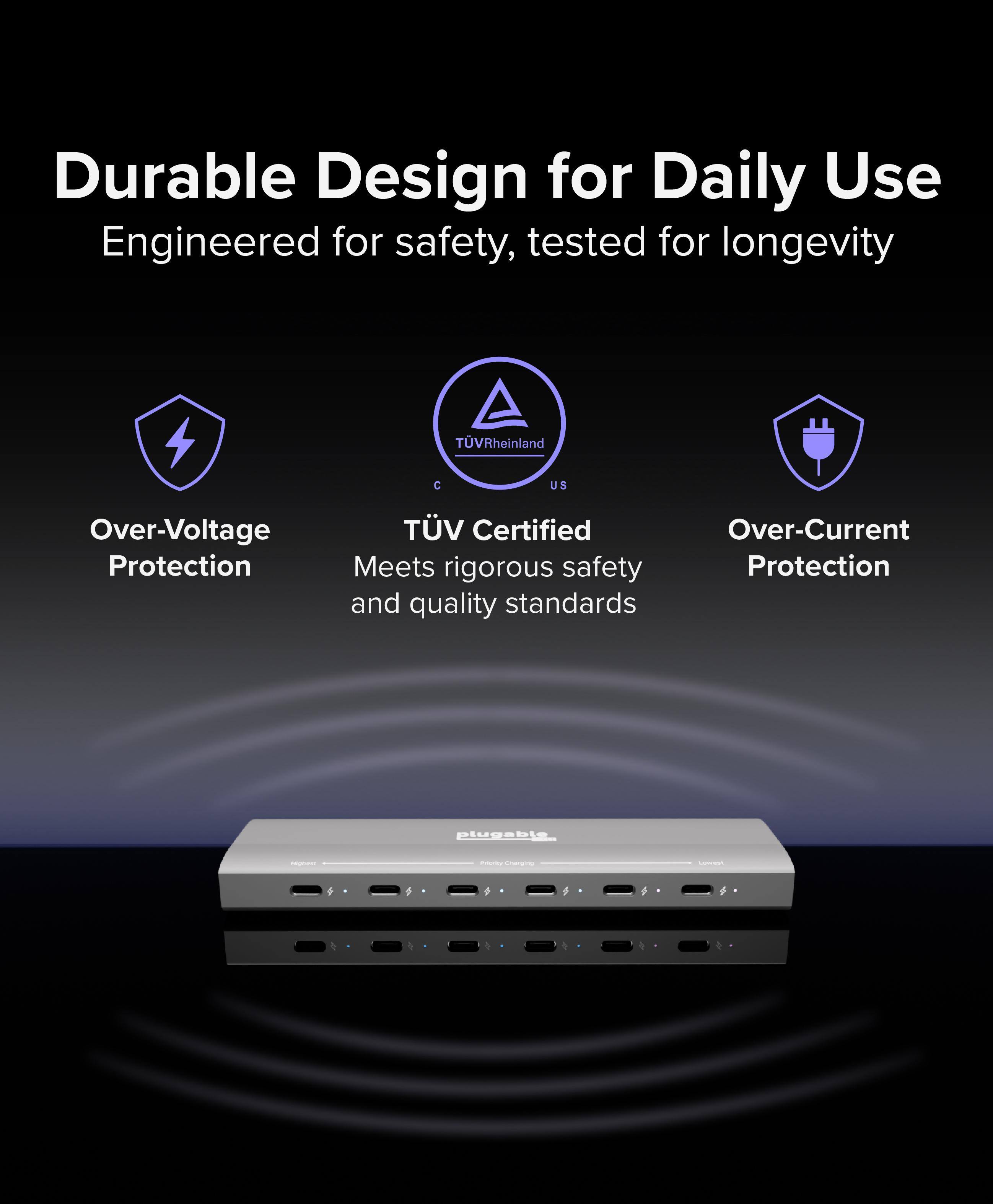 Durable Design for Daily Use
Engineered for safety, tested for longevity

Over-Voltage Protection

TÜV Certified
Meets rigorous safety and quality standards

Over-Current Protection

plugable