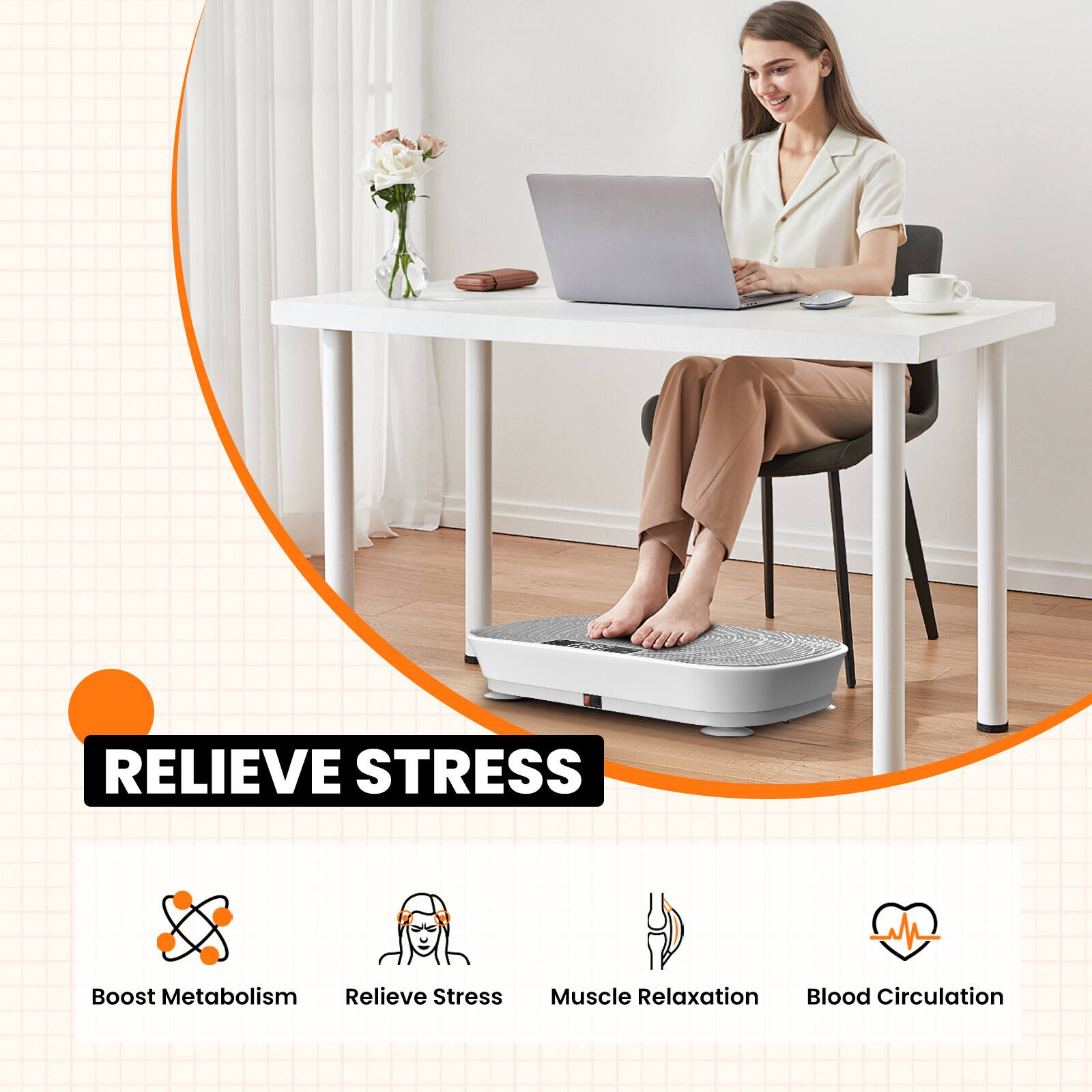 RELIEVE STRESS
Boost Metabolism
Relieve Stress
Muscle Relaxation
Blood Circulation