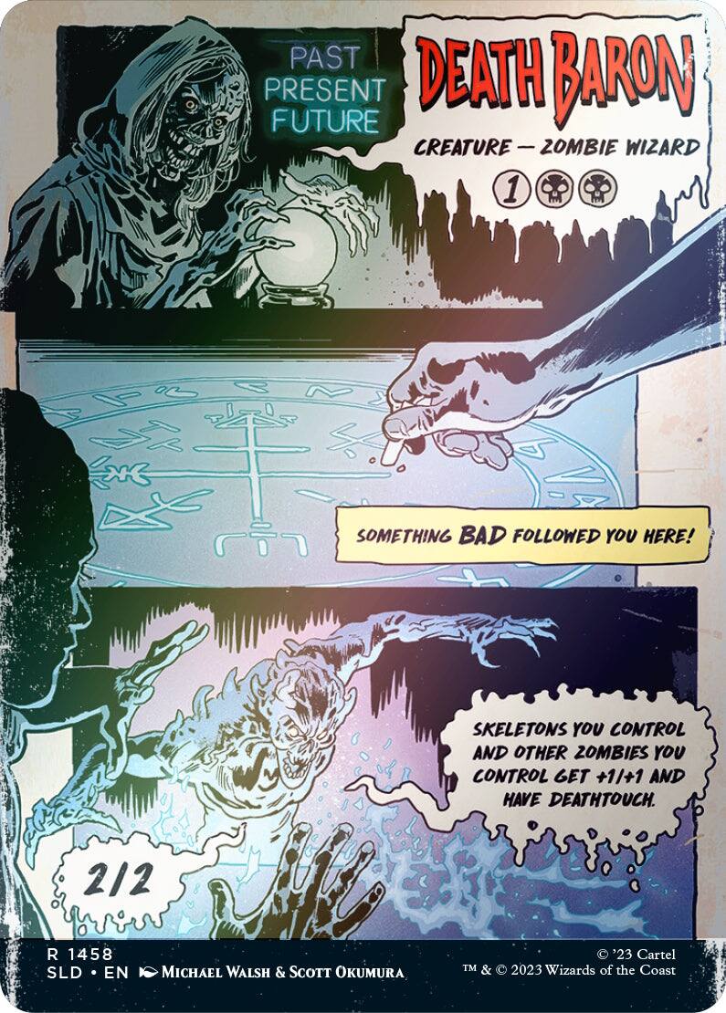 PAST PRESENT FUTURE  
DEATH BARON  
CREATURE - ZOMBIE WIZARD  

1  
SOMETHING BAD FOLLOWED YOU HERE!  

SKELETONS YOU CONTROL AND OTHER ZOMBIES YOU CONTROL GET +1/+1 AND HAVE DEATHTOUCH.  

2/2  
R 1458  
SLD - EN  
MICHAEL WALSH & SCOTT OKUMURA  

©'23 Cartel  
TM & © 2023 Wizards of the Coast