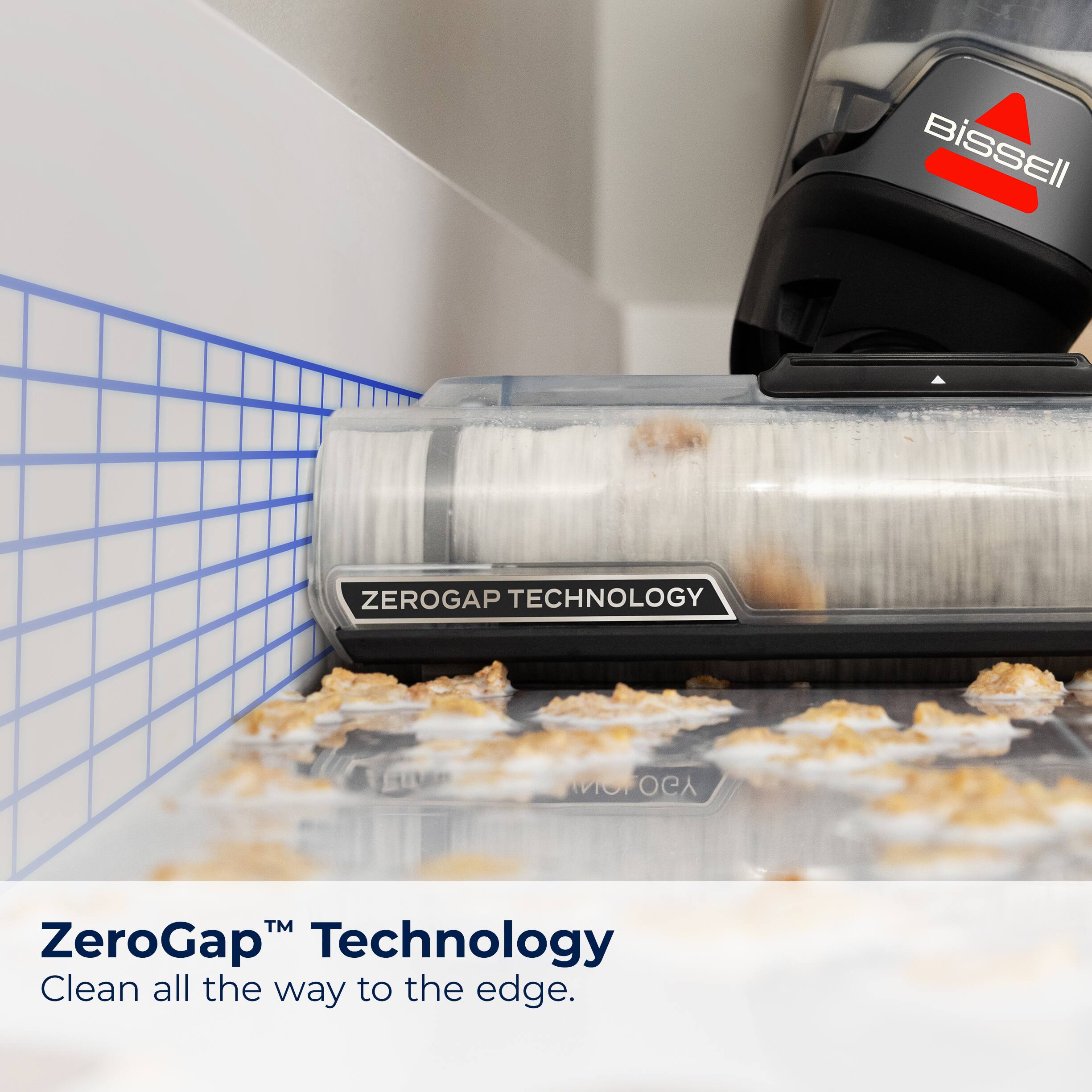 BiSSEll ZeroGap Technology Clean all the way to the edge.