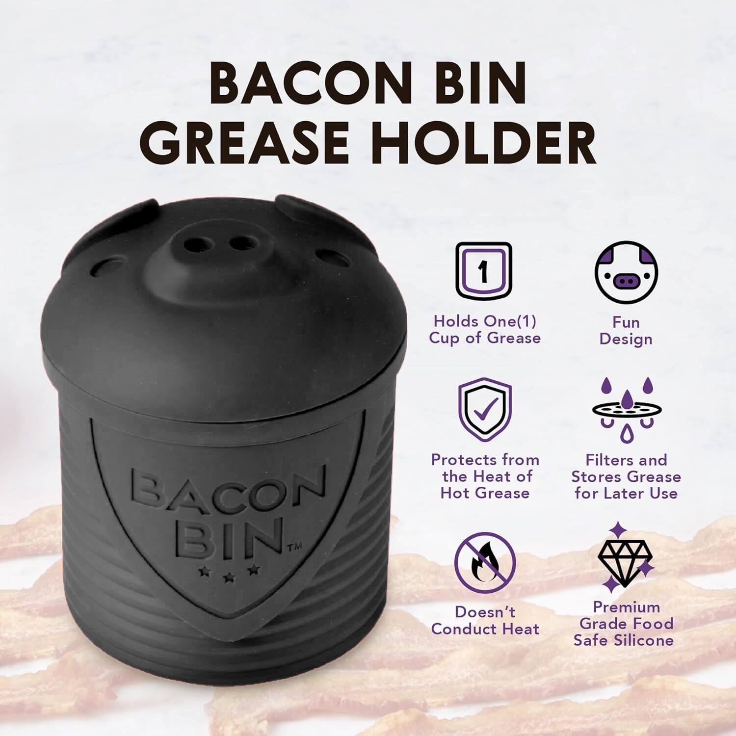 Bacon Bin Grease Holder

- Holds One(1) Cup of Grease
- Fun Design
- Protects from the Heat of Hot Grease
- Filters and Stores Grease for Later Use
- Doesn't Conduct Heat
- Premium Grade Food Safe Silicone