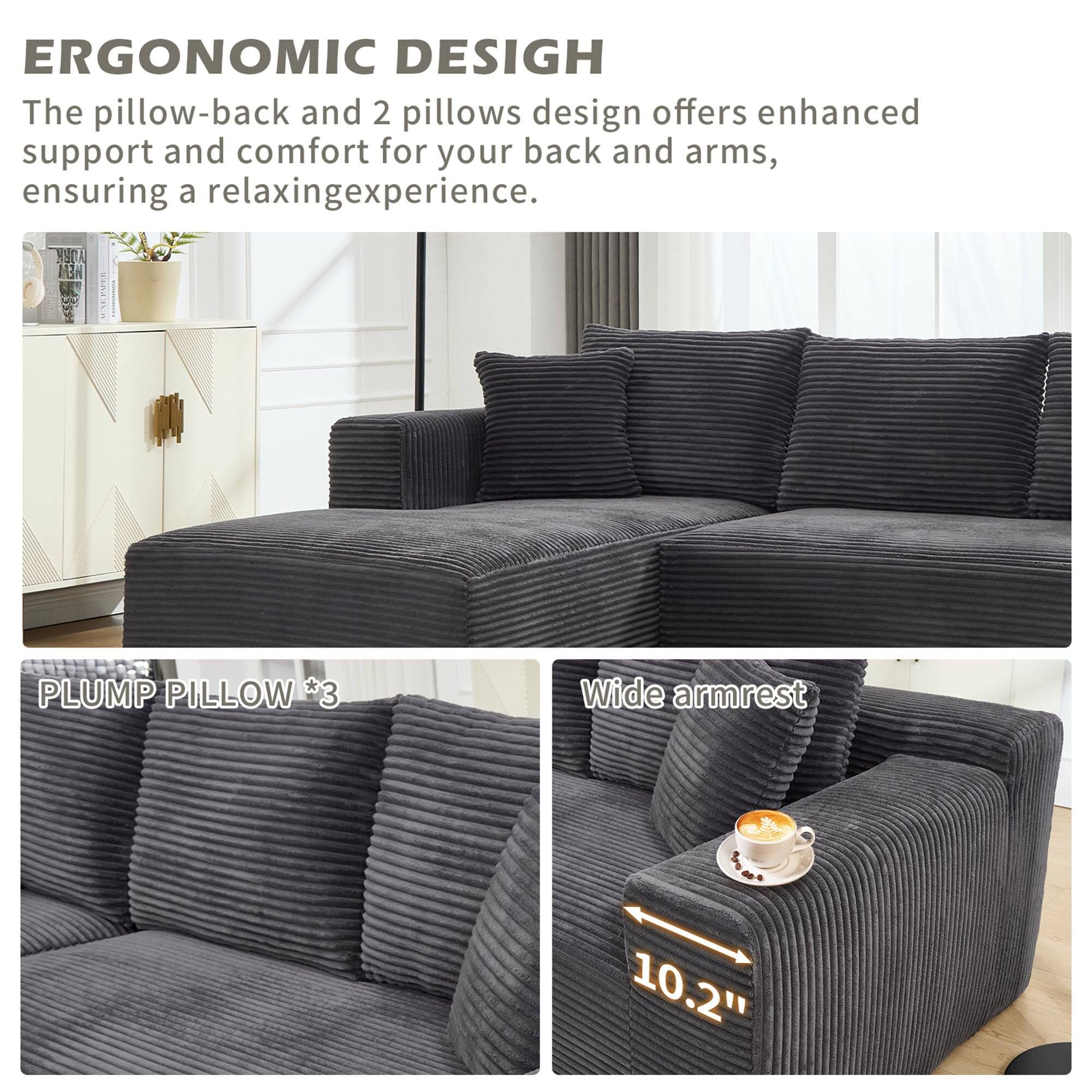 ERGONOMIC DESIGN  
The pillow-back and 2 pillows design offers enhanced support and comfort for your back and arms, ensuring a relaxing experience.

PLUMP PILLOW *3

Wide armrest  
10.2"