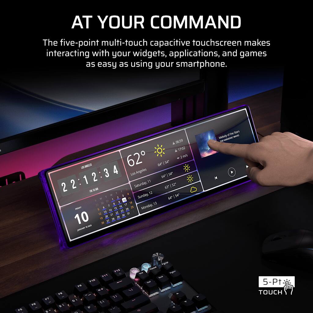 AT YOUR COMMAND

The five-point multi-touch capacitive touchscreen makes interacting with your widgets, applications, and games as easy as using your smartphone.

& 06:59 17:02 62 2m/s LOS ANGELES 64 / 54' Los Angeles 54' 64 11 10 Saturday, 63 52' FRI 12 3 Sunday, /54 2 11 1 10 DE 31 18 7 8 17 13 FRIDAY 6 15 16 25 Monday, 5 14 23 24 12 13 22 31 20 21 30 10 19 28 29 27 26 14 2025 PRADWAL

of the Stars Melody WAVES THE HARMONIC

F5
F6 -
F7 - 8
F8 1 9 (
F9 0) 
F11 F10 =+ CI P
F12 o