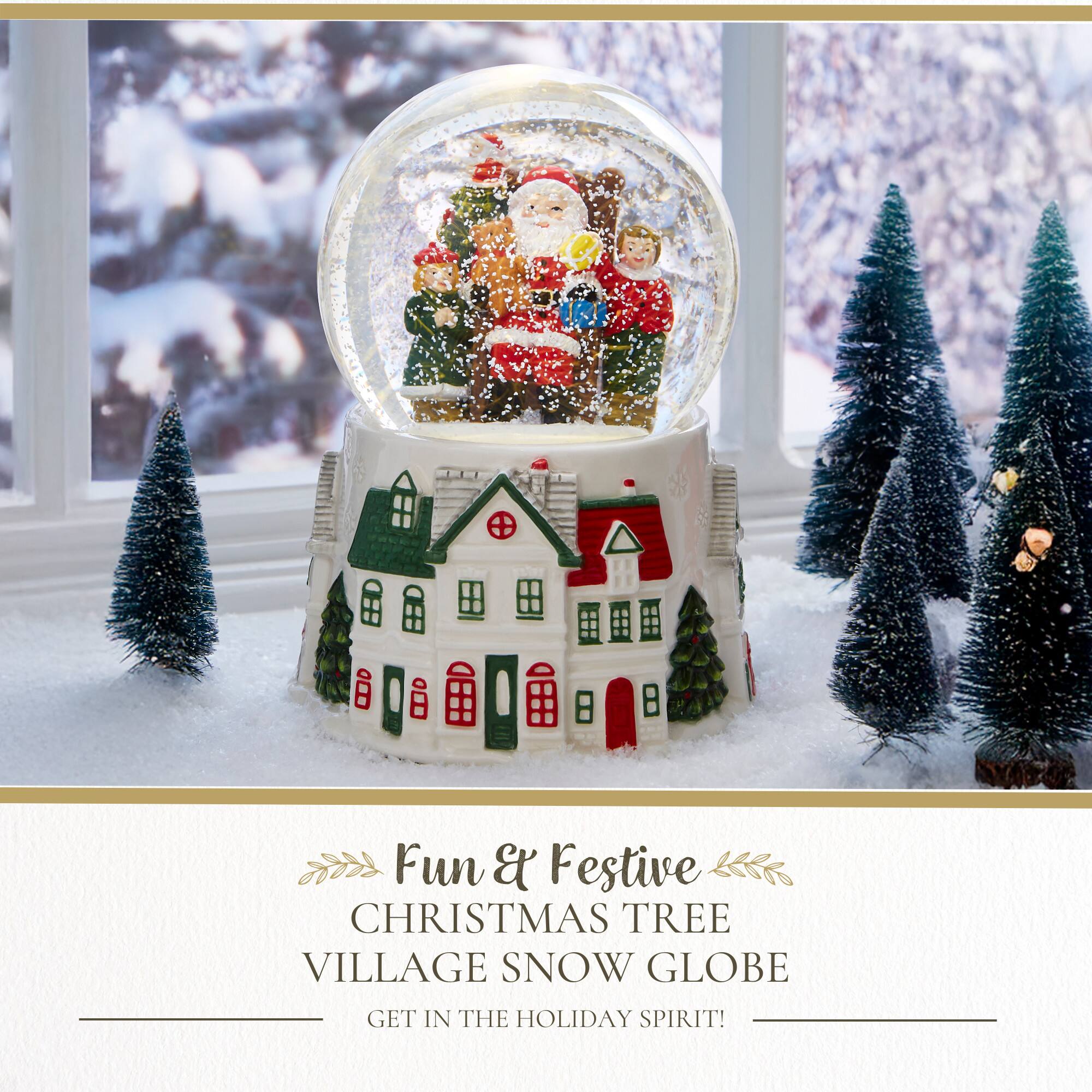 Fun & Festive  
CHRISTMAS TREE VILLAGE SNOW GLOBE  
GET IN THE HOLIDAY SPIRIT!