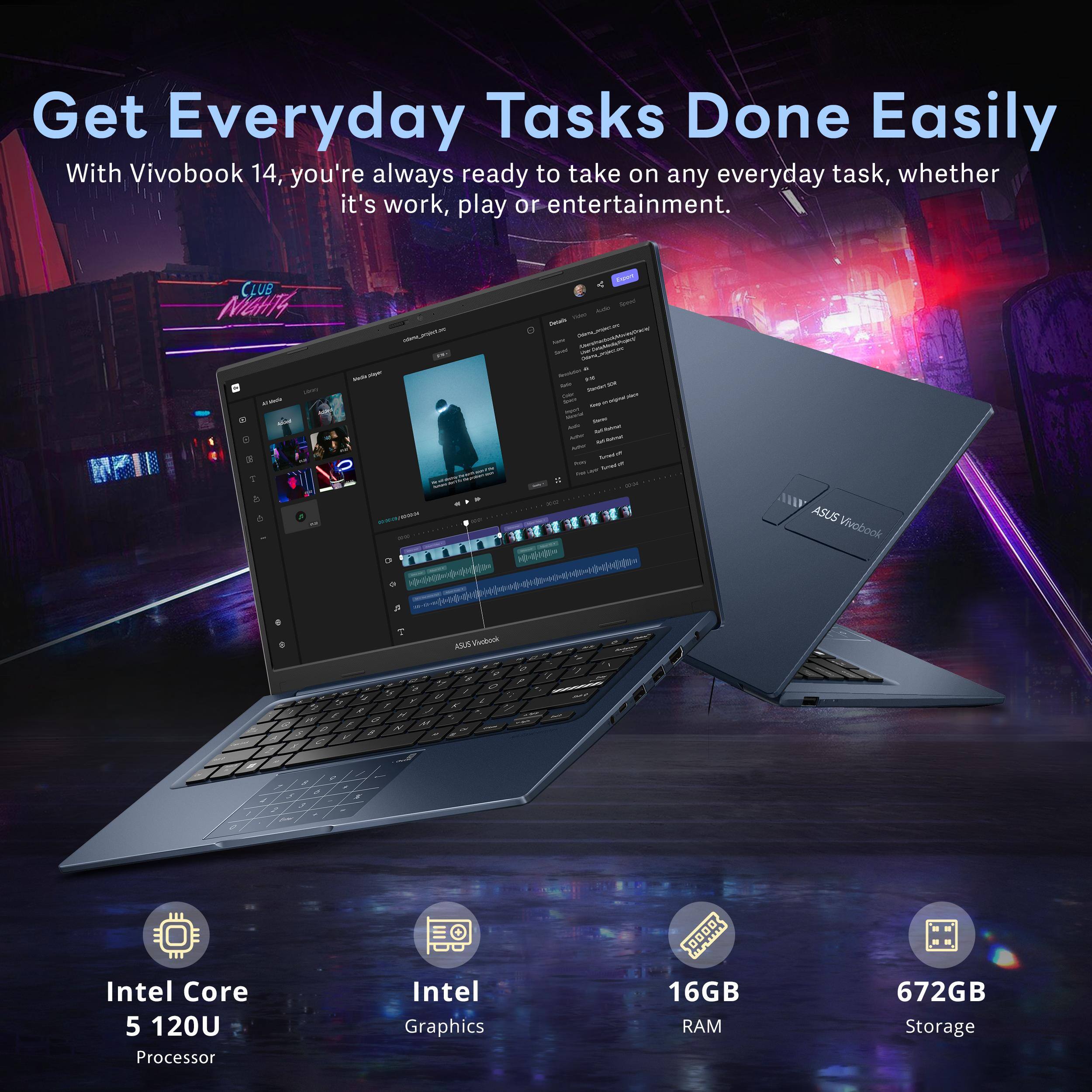Get Everyday Tasks Done Easily

With Vivobook 14, you're always ready to take on any everyday task, whether it's work, play or entertainment.

- Intel Core 5 120U Processor
- Intel Graphics
- 16GB RAM
- 672GB Storage