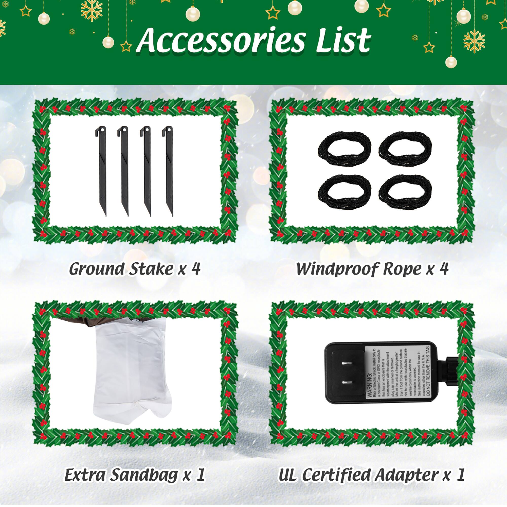 Accessories List

- Ground Stake x 4
- Windproof Rope x 4
- Extra Sandbag x 1
- UL Certified Adapter x 1