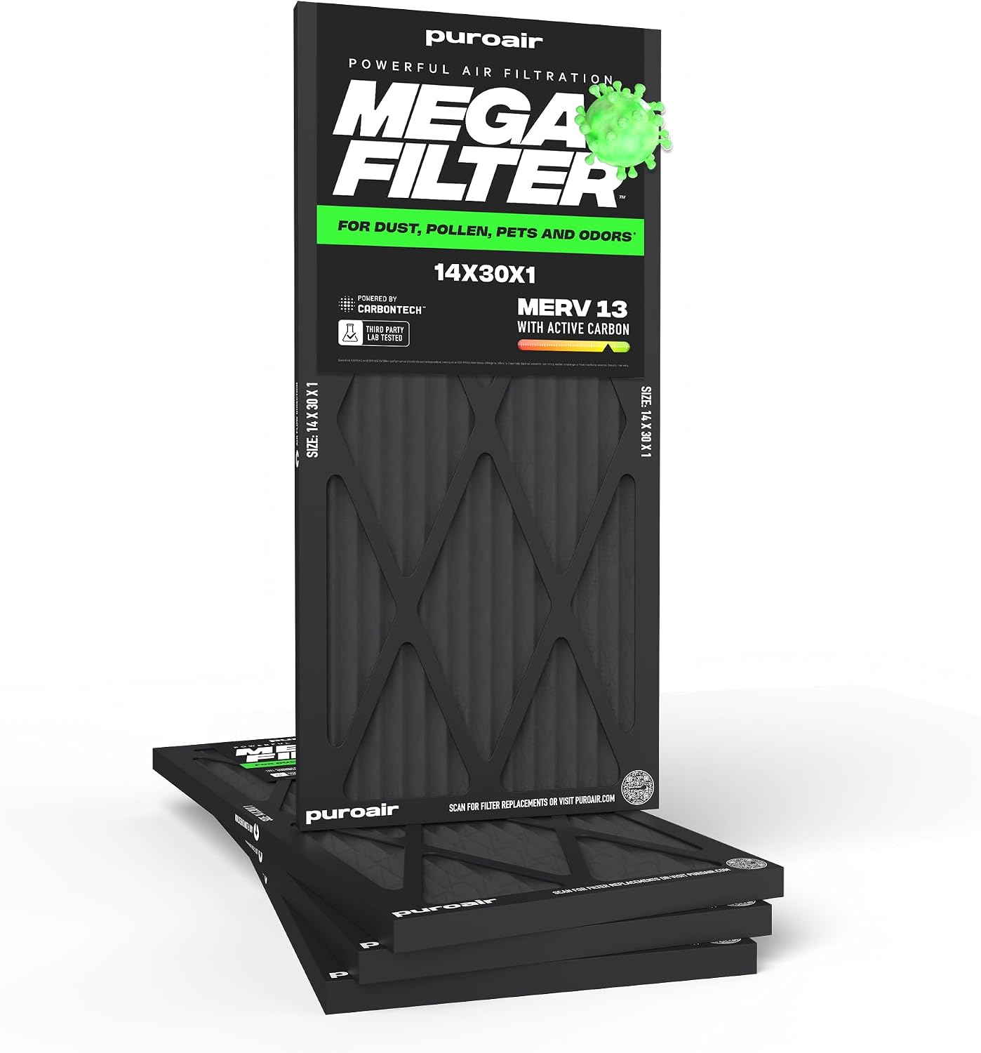 puroair POWERFUL AIR FILTRATION MEGA FILTER FOR DUST, POLLEN, PETS AND ODORS' 14X30X1 POWERED BY CARBONTECH MERV 13 THIRD PARTY WITH ACTIVE CARBON LAB TESTED

30X1 X 14X SIZE:
SIZE: 14X30X1

puroair REPLACEMENTS OR VISIT PUROAIR.COM SCAN FOR FILTER

puroair
