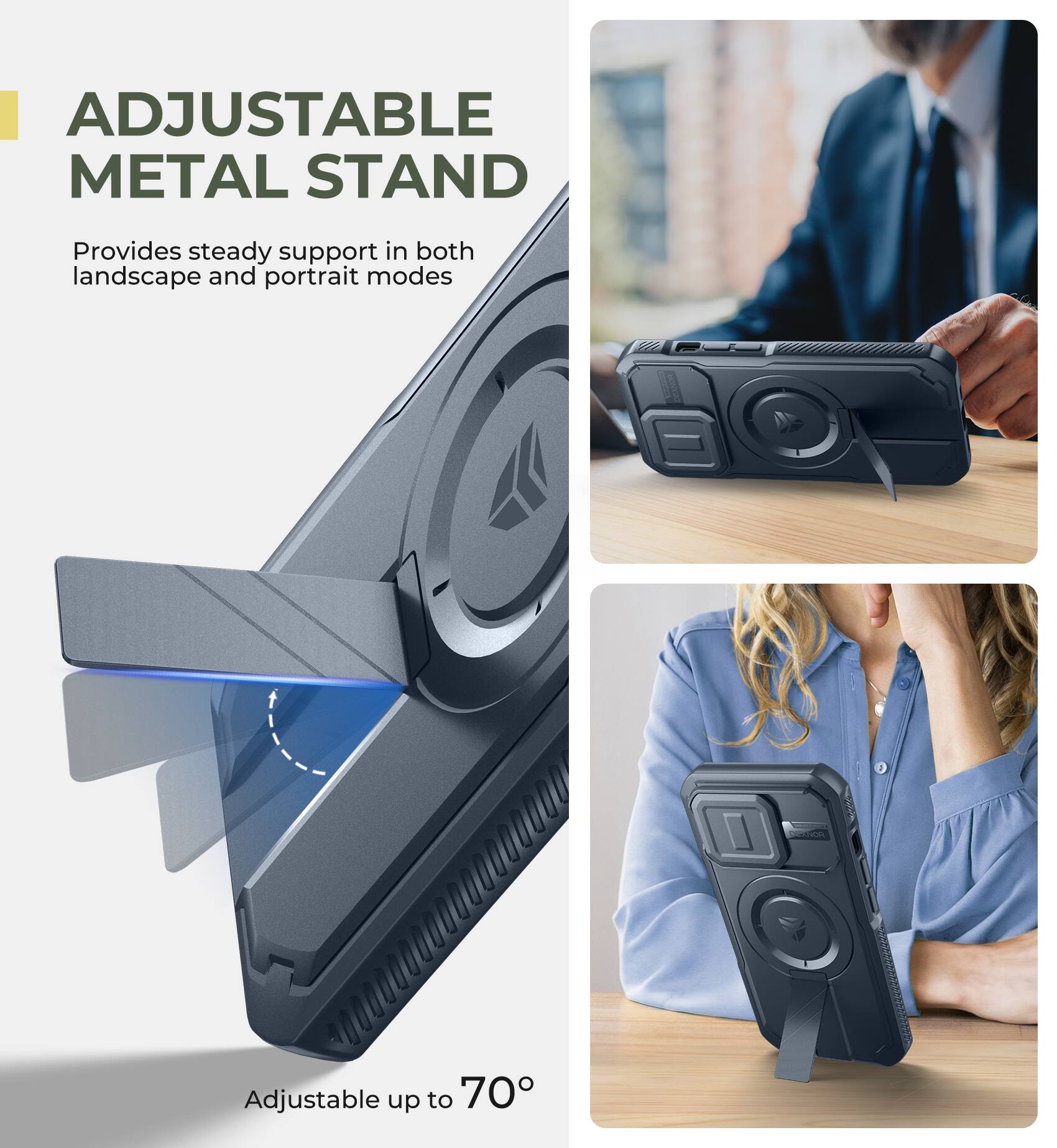ADJUSTABLE METAL STAND  
Provides steady support in both landscape and portrait modes  
Adjustable up to 70°
