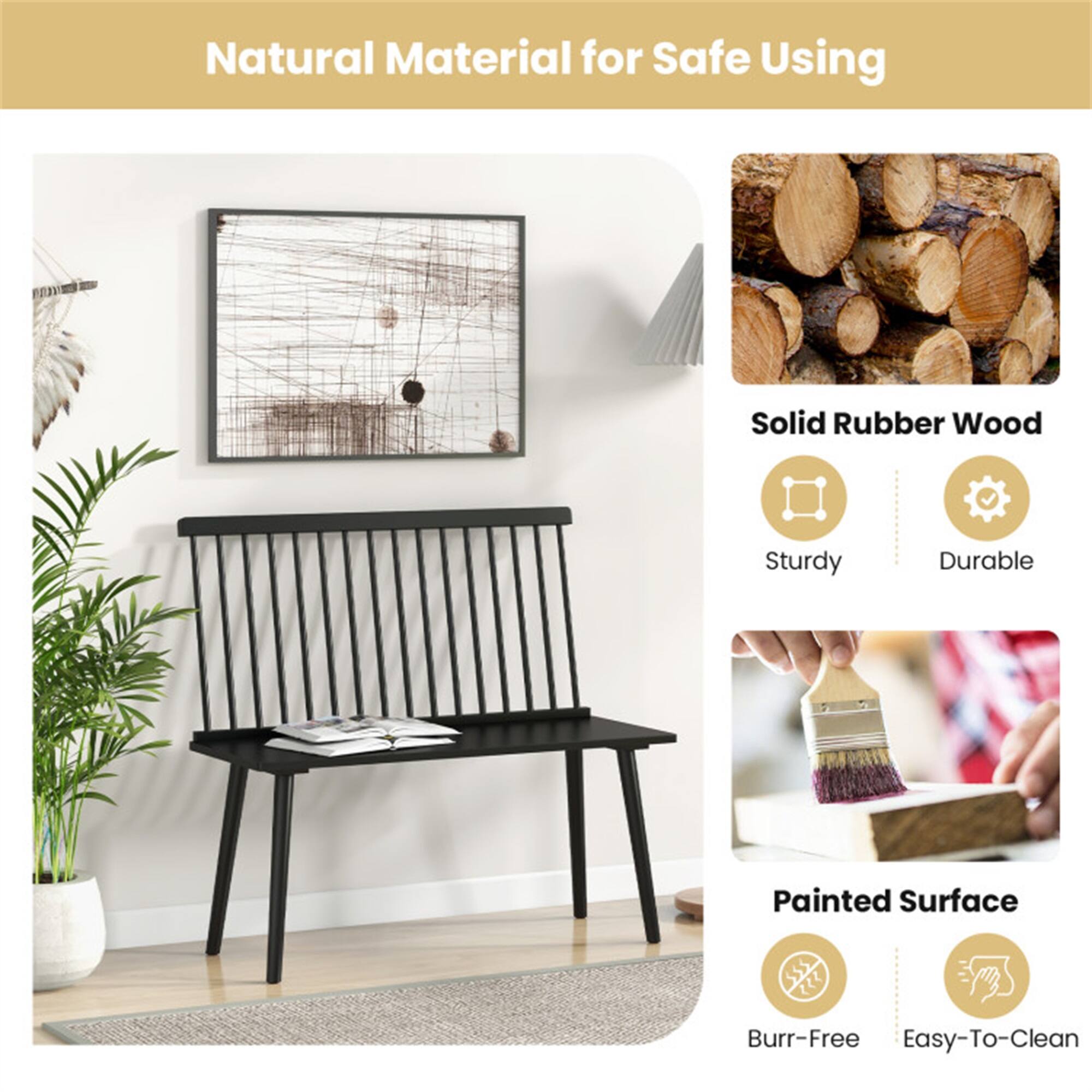 Natural Material for Safe Using

Solid Rubber Wood
- Sturdy
- Durable

Painted Surface
- Burr-Free
- Easy-To-Clean