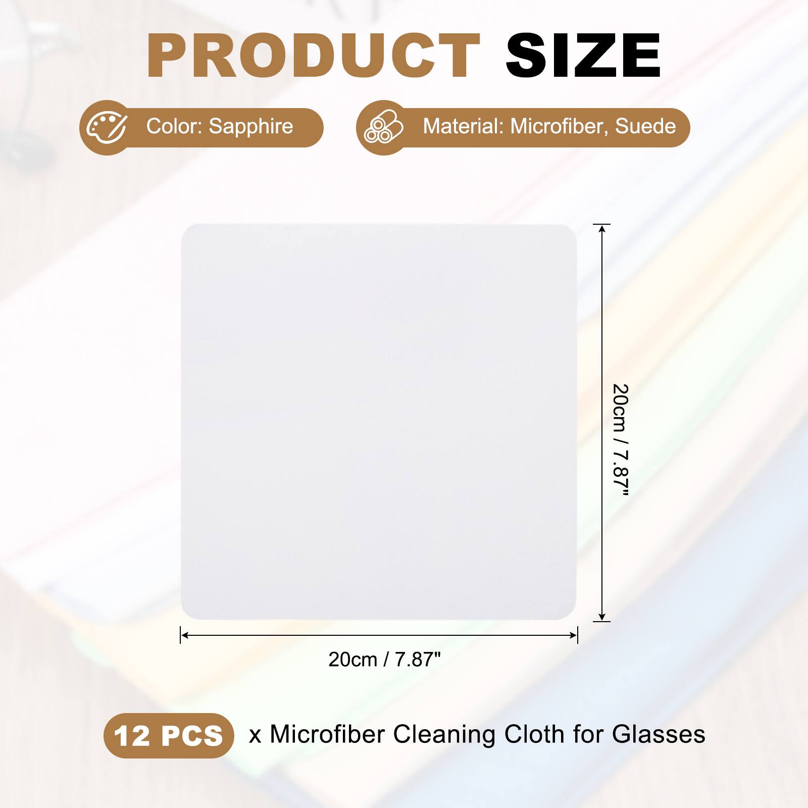 PRODUCT SIZE  
Color: Sapphire  
Material: Microfiber, Suede  
20cm / 7.87"  
12 PCS x Microfiber Cleaning Cloth for Glasses