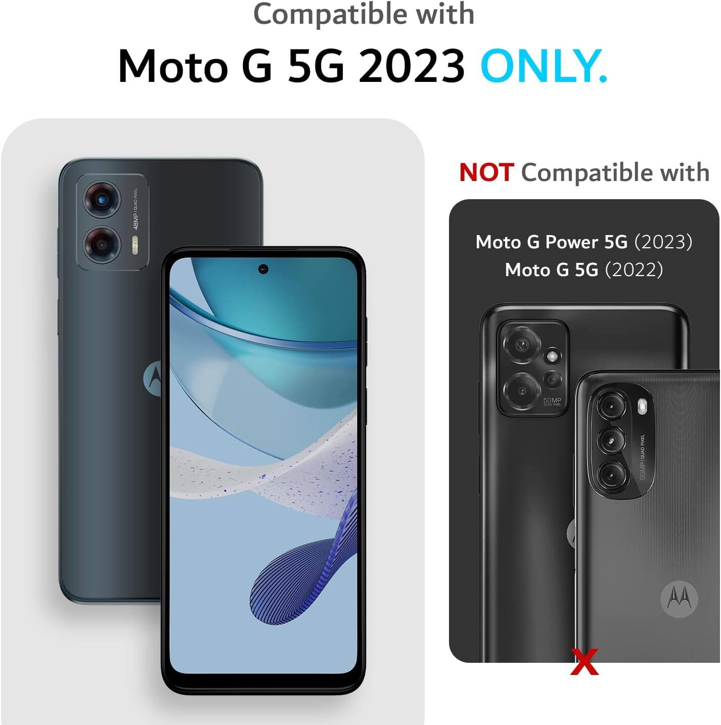Compatible with Moto G 5G 2023 ONLY.  
NOT Compatible with Moto G Power 5G (2023) Moto G 5G (2022)