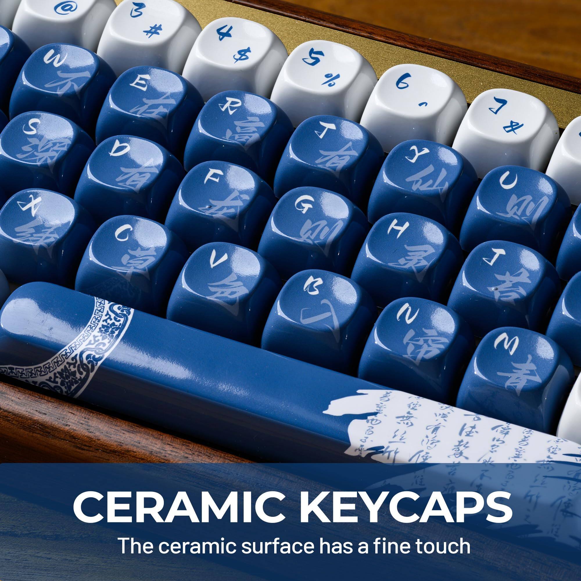 CERAMIC KEYCAPS  
The ceramic surface has a fine touch