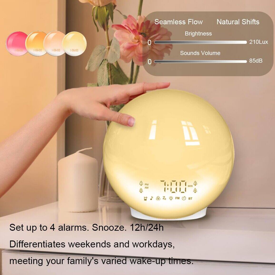 Seamless Flow Natural Shifts  
Brightness: 210Lux  
Sounds Volume: 85dB  

Set up to 4 alarms. Snooze. 12h/24h  
Differentiates weekends and workdays, meeting your family's varied wake-up times.