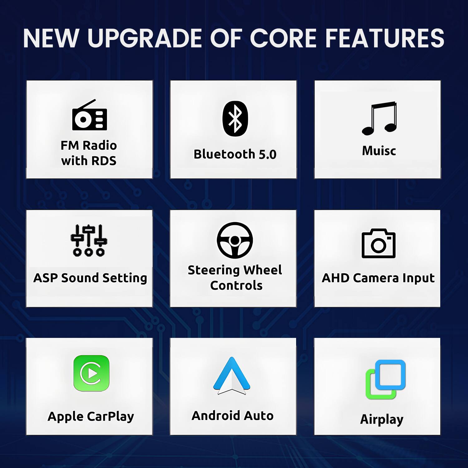 NEW UPGRADE OF CORE FEATURES

- FM Radio with RDS
- Bluetooth 5.0
- Music
- ASP Sound Setting
- Steering Wheel Controls
- AHD Camera Input
- Apple CarPlay
- Android Auto
- Airplay