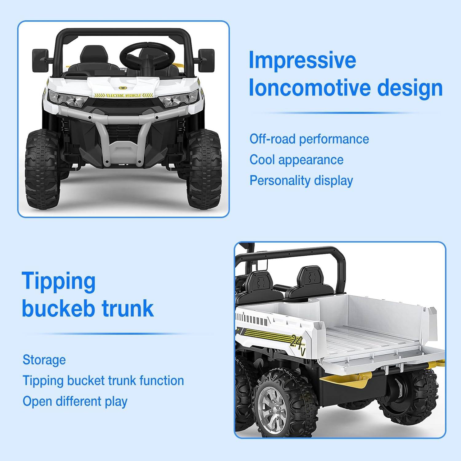Impressive locomotive design

Off-road performance  
Cool appearance  
Personality display  

Tipping bucket trunk

Storage  
Tipping bucket trunk function  
Open different play