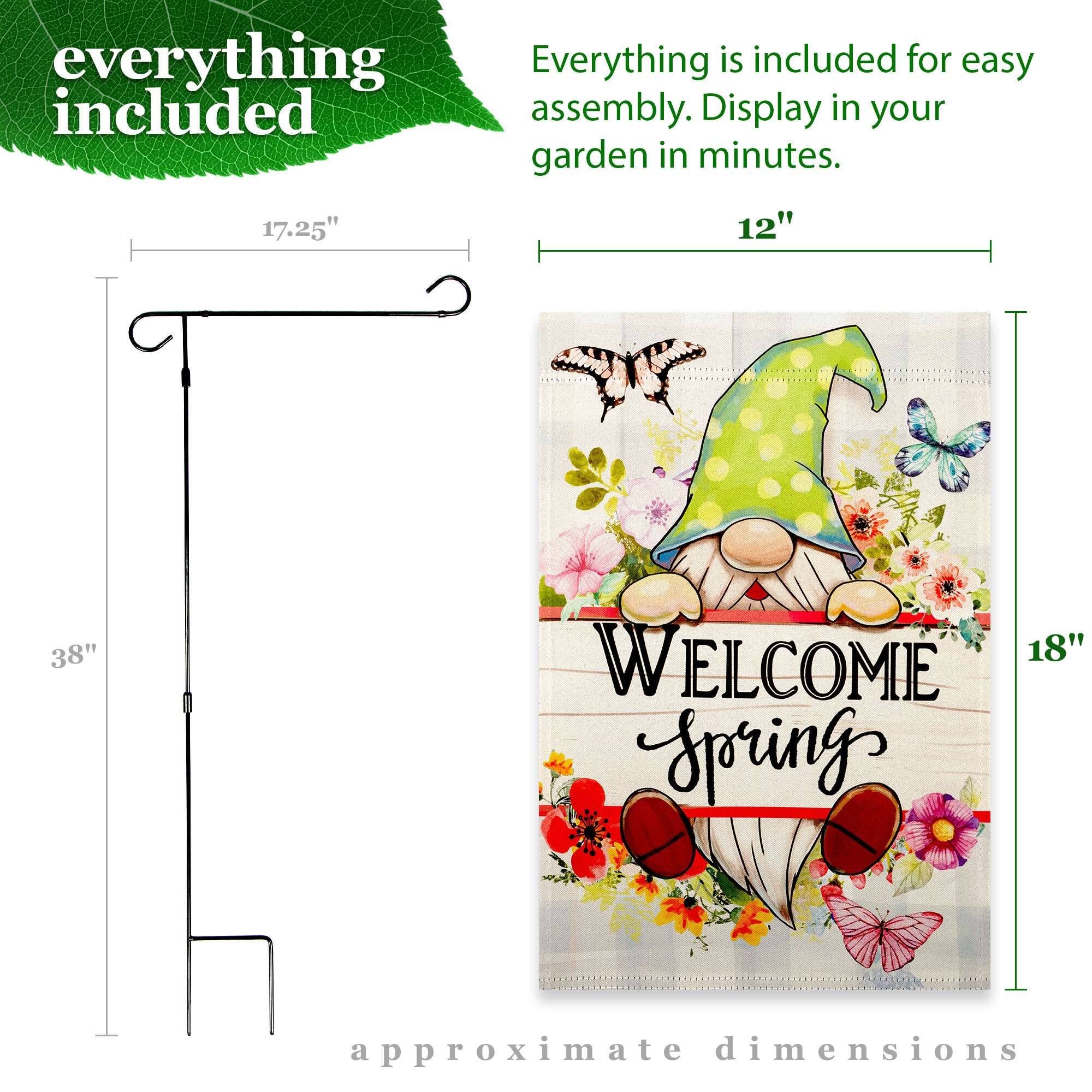 Everything is included for easy assembly. Display in your garden in minutes.

17.25" 12" 38" 18" approximate dimensions

WELCOME Spring