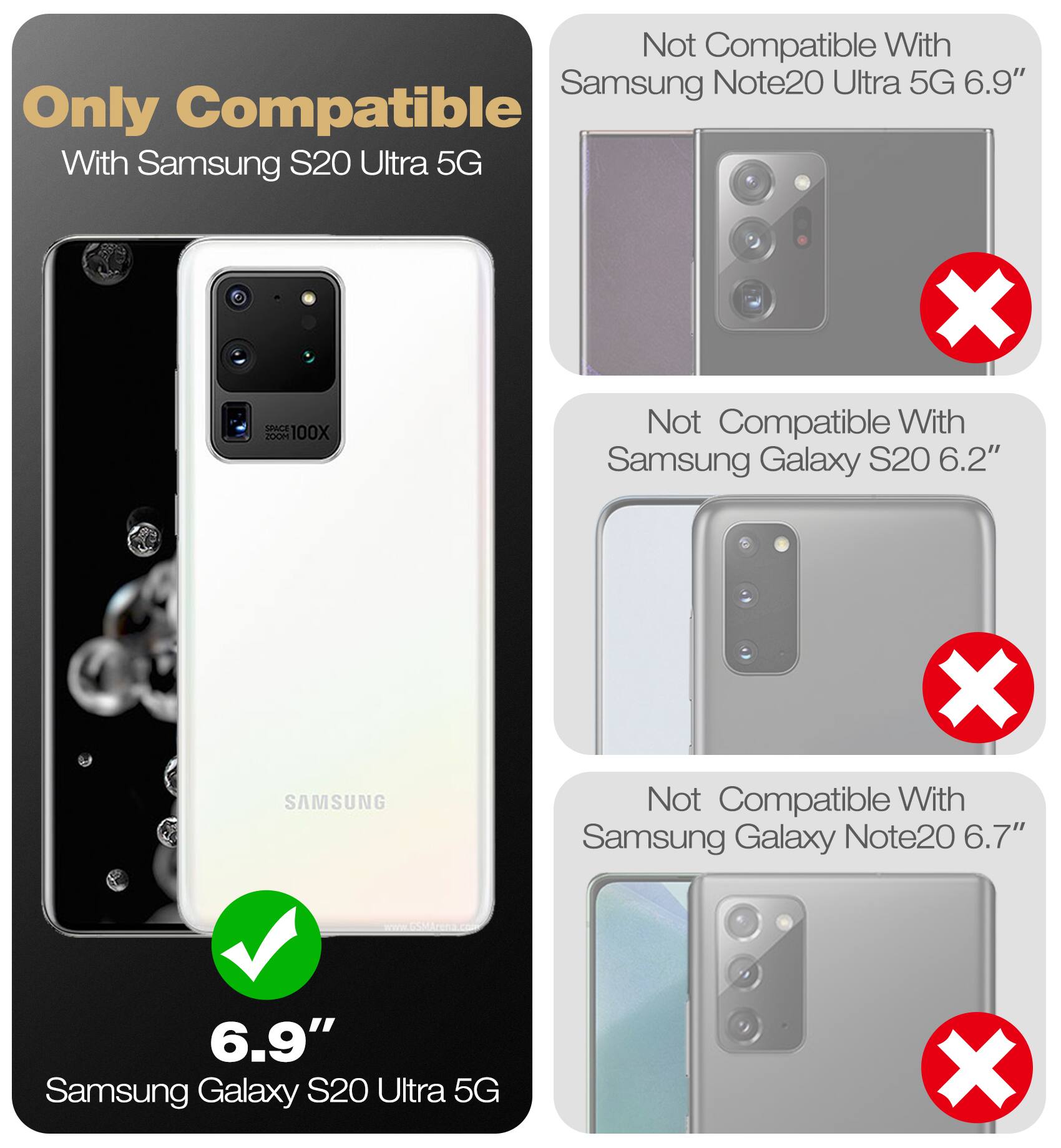 Only Compatible With Samsung S20 Ultra 5G

Not Compatible With Samsung Note20 Ultra 5G 6.9"

Not Compatible With Samsung Galaxy S20 6.2"

Not Compatible With Samsung Galaxy Note20 6.7"

6.9" Samsung Galaxy S20 Ultra 5G
