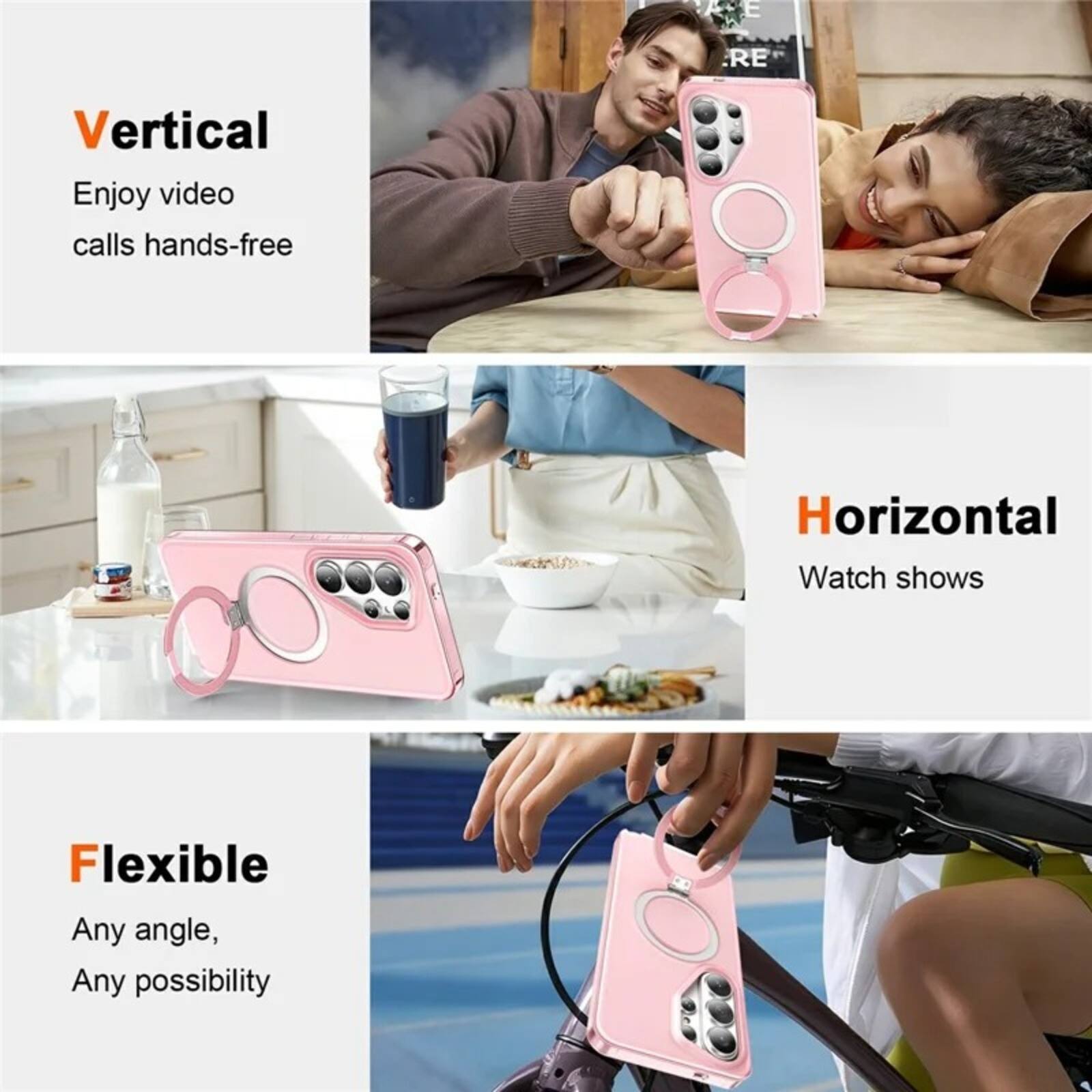 Vertical  
Enjoy video calls hands-free  

Horizontal  
Watch shows  

Flexible  
Any angle, Any possibility