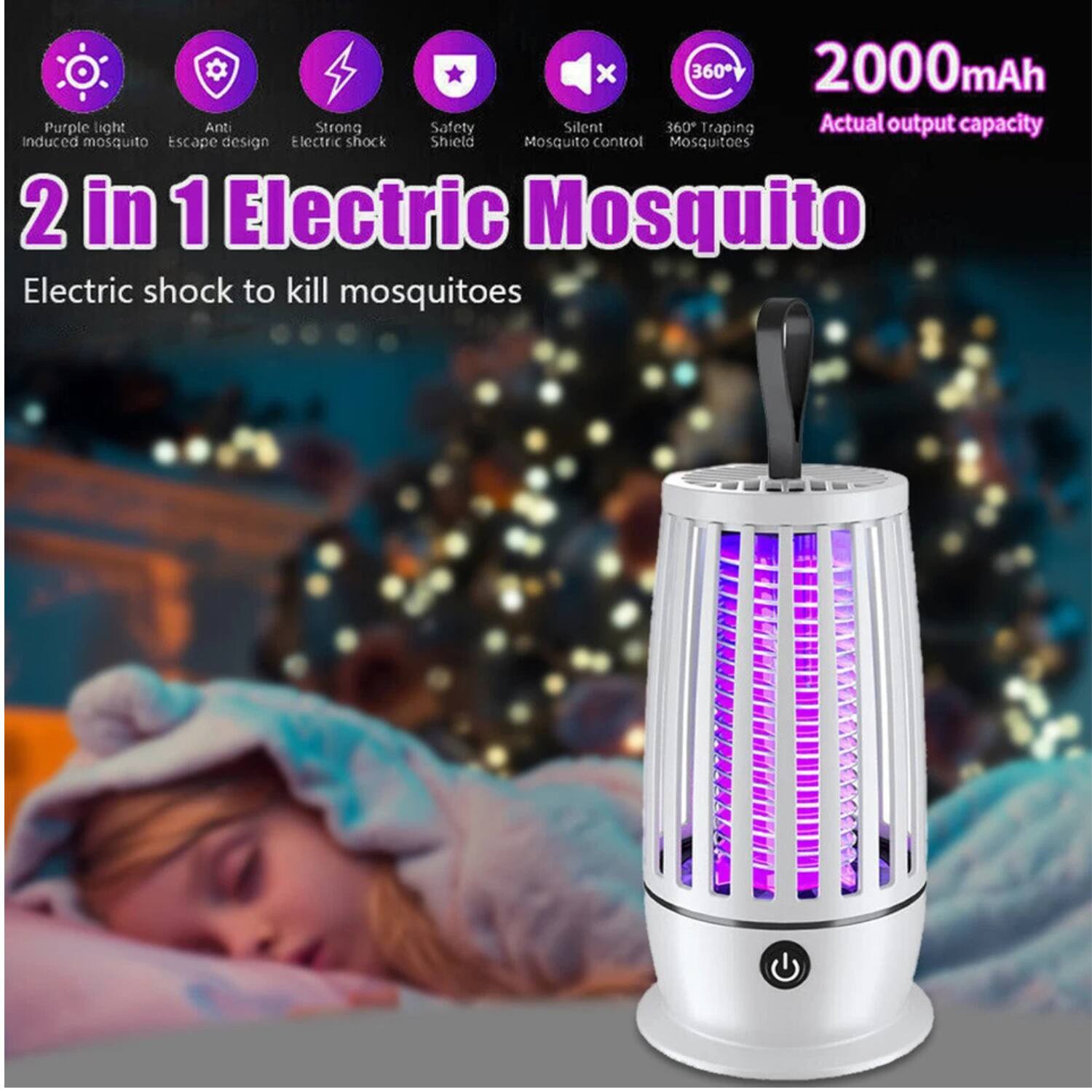 2 in 1 Electric Mosquito  
Electric shock to kill mosquitoes  

- Purple light induced mosquito  
- Anti escape design  
- Strong electric shock  
- Safety shield  
- Silent mosquito control  
- 360° Trapping Mosquitoes  
- 2000mAh Actual output capacity