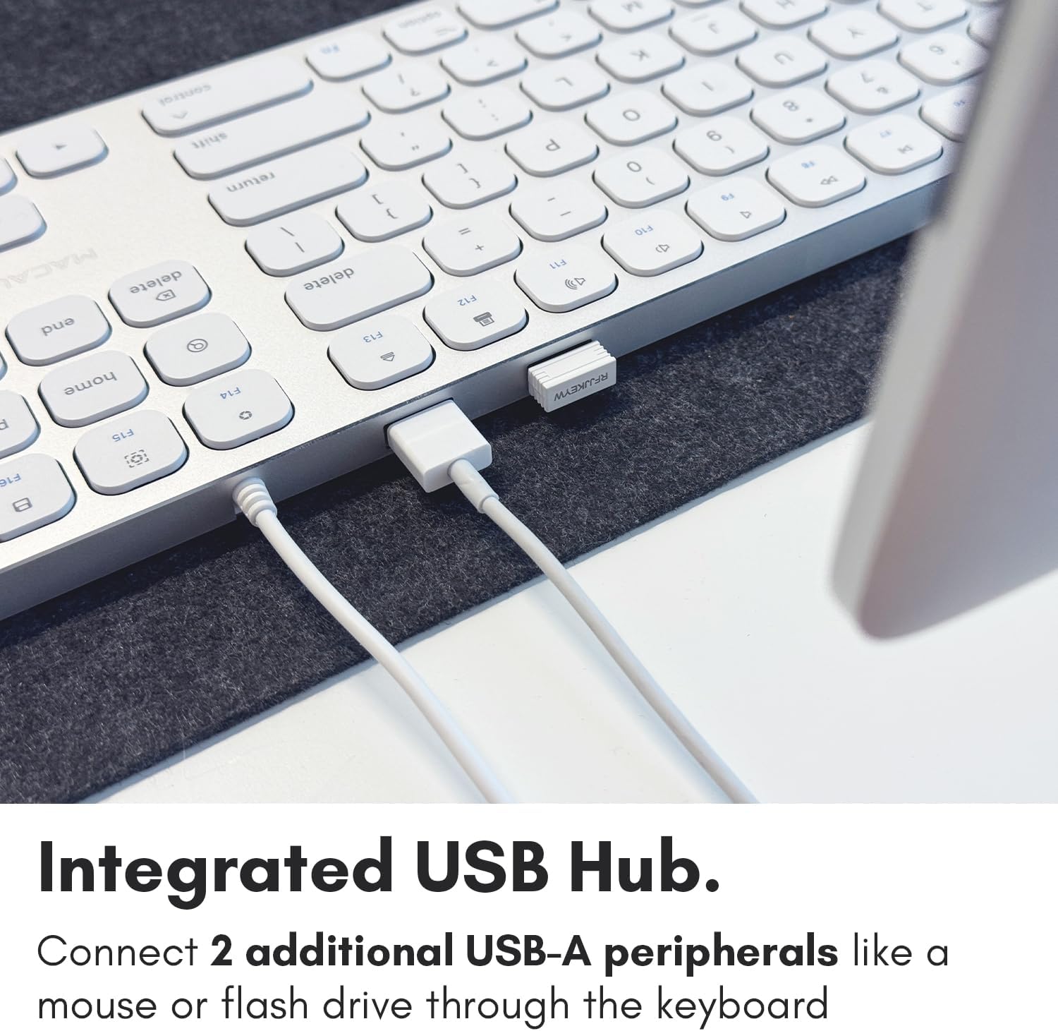 Integrated USB Hub. Connect 2 additional USB-A peripherals like a mouse or flash drive through the keyboard.