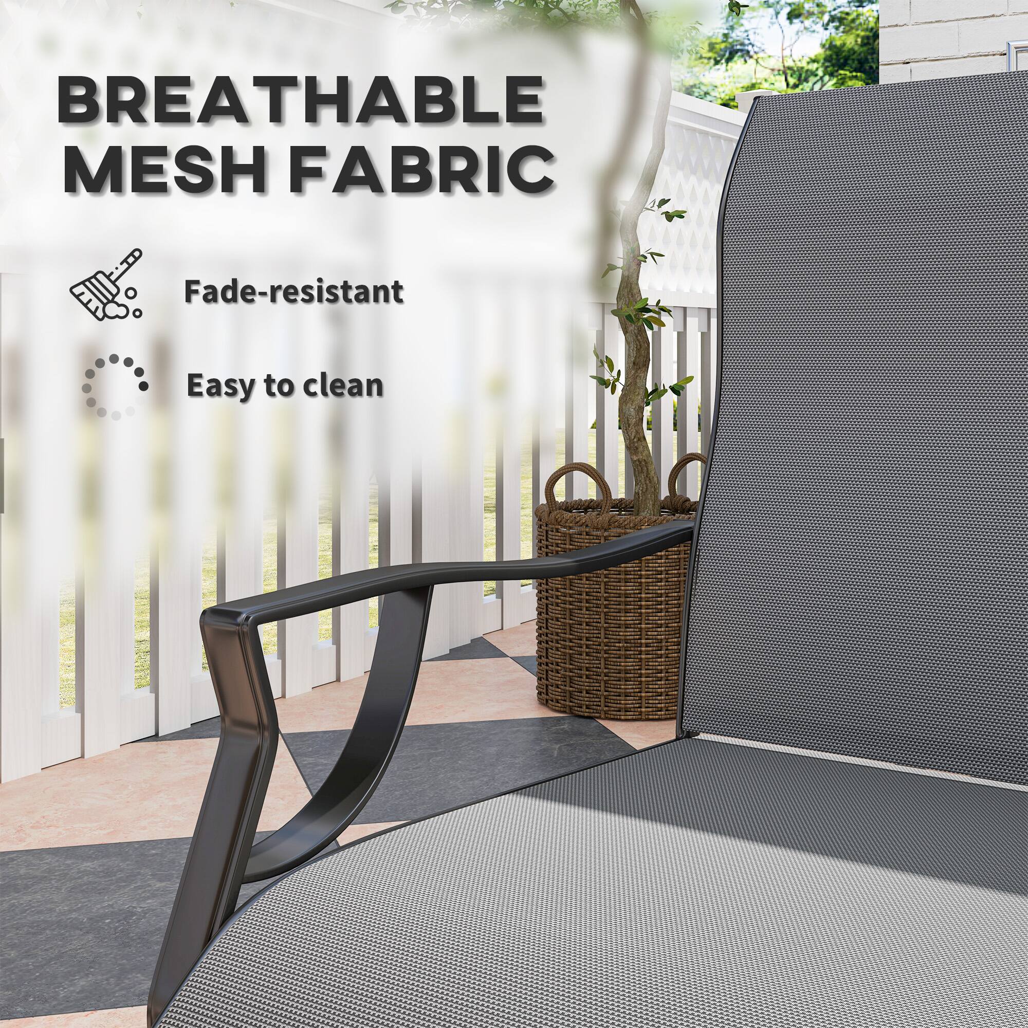 BREATHABLE MESH FABRIC
Fade-resistant
Easy to clean