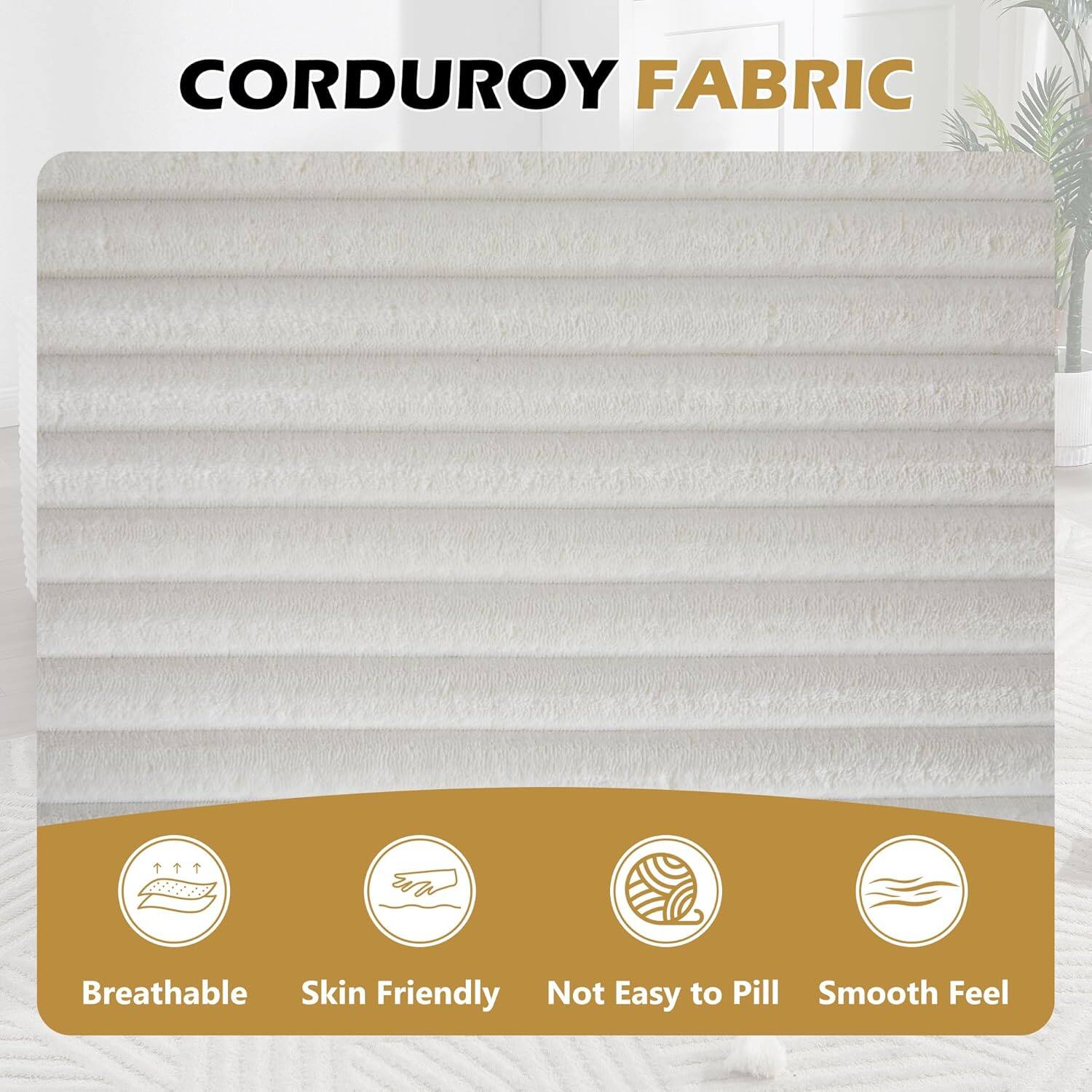 CORDUROY FABRIC

- Breathable
- Skin Friendly
- Not Easy to Pill
- Smooth Feel