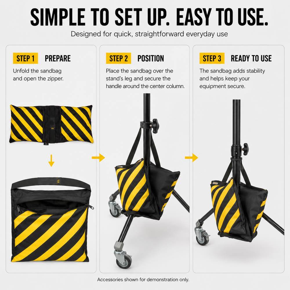 SIMPLE TO SET UP. EASY TO USE.  
Designed for quick, straightforward everyday use

STEP 1  
PREPARE  
Unfold the sandbag and open the zipper.

STEP 2  
POSITION  
Place the sandbag over the stand's leg and secure the handle around the center column.

STEP 3  
READY TO USE  
The sandbag adds stability and helps keep your equipment secure.

Accessories shown for demonstration only.
